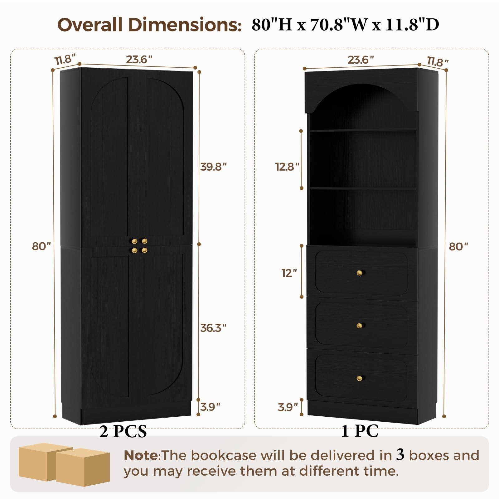 Overall Dimensions: 80"H x 70.8"W x 11.8"D

11.8"
23.6"
23.6"
11.8"
39.8"
12.8"
80"
80"
12"
36.3"
3.9"
3.9"

2 PCS 1PC

Note: The bookcase will be delivered in 3 boxes and you may receive them at different time.