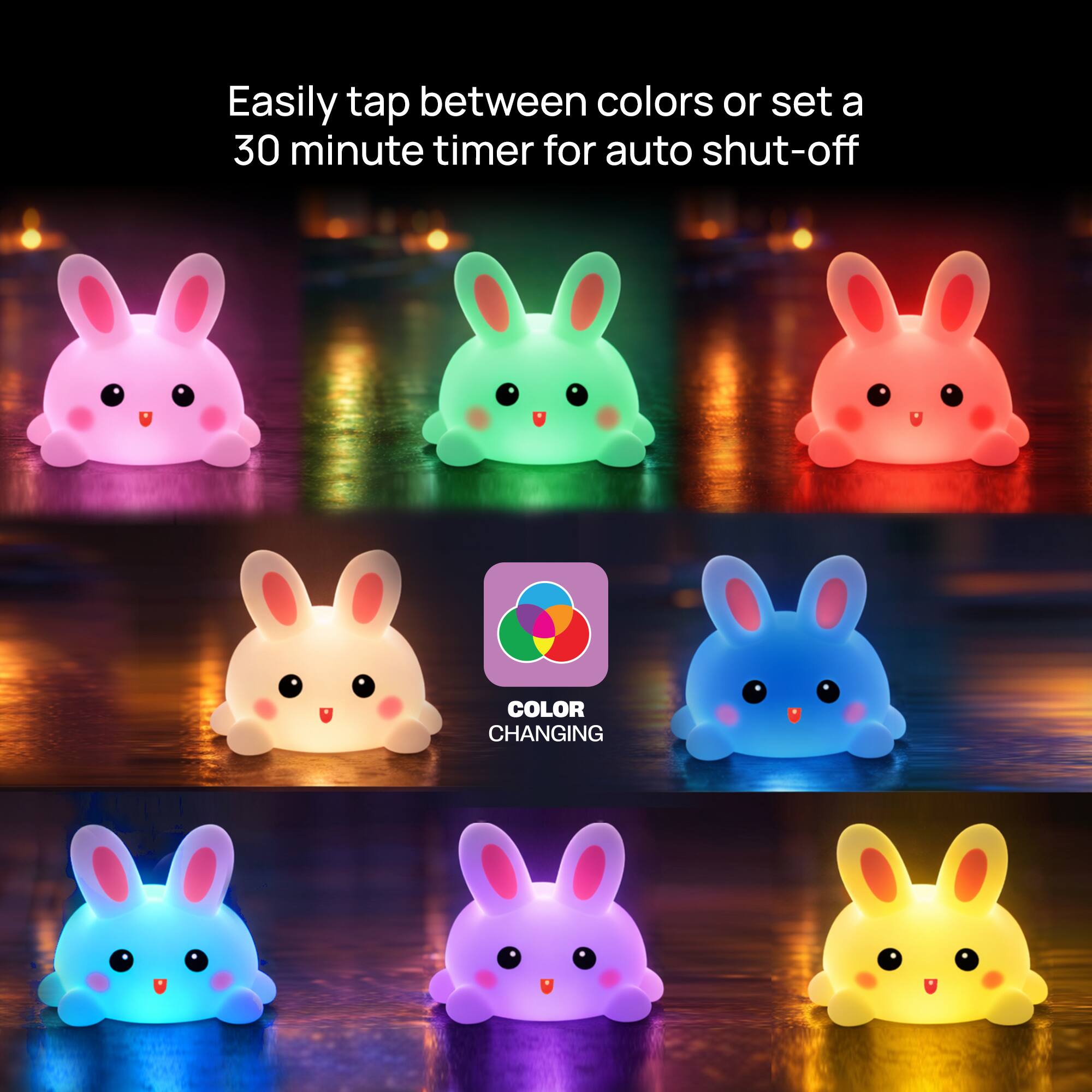Easily tap between colors or set a 30 minute timer for auto shut-off

COLOR CHANGING