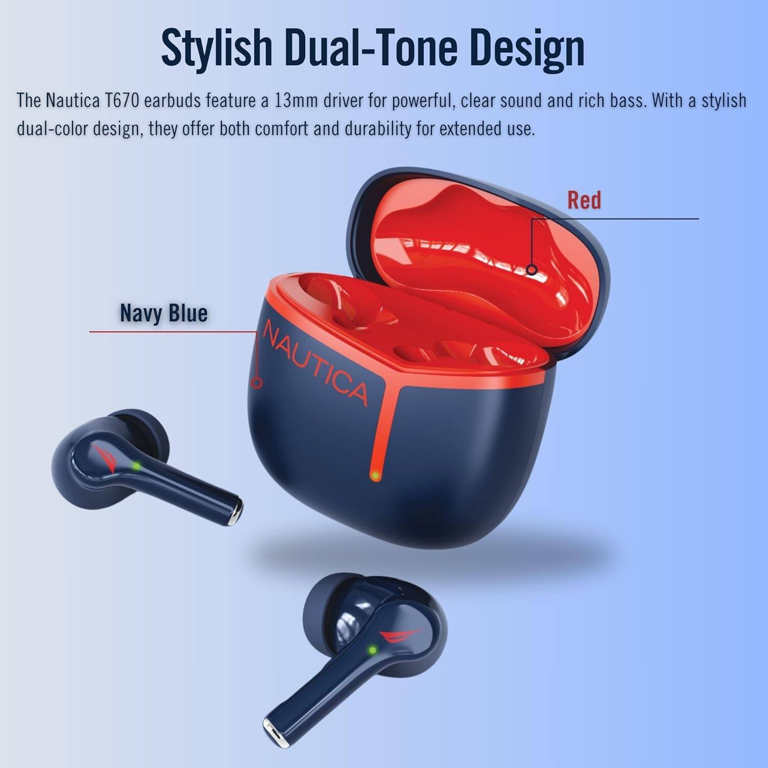 Stylish Dual-Tone Design

The Nautica T670 earbuds feature a 13mm driver for powerful, clear sound and rich bass. With a stylish dual-color design, they offer both comfort and durability for extended use.

Red  
Navy Blue  
NAUTICA
