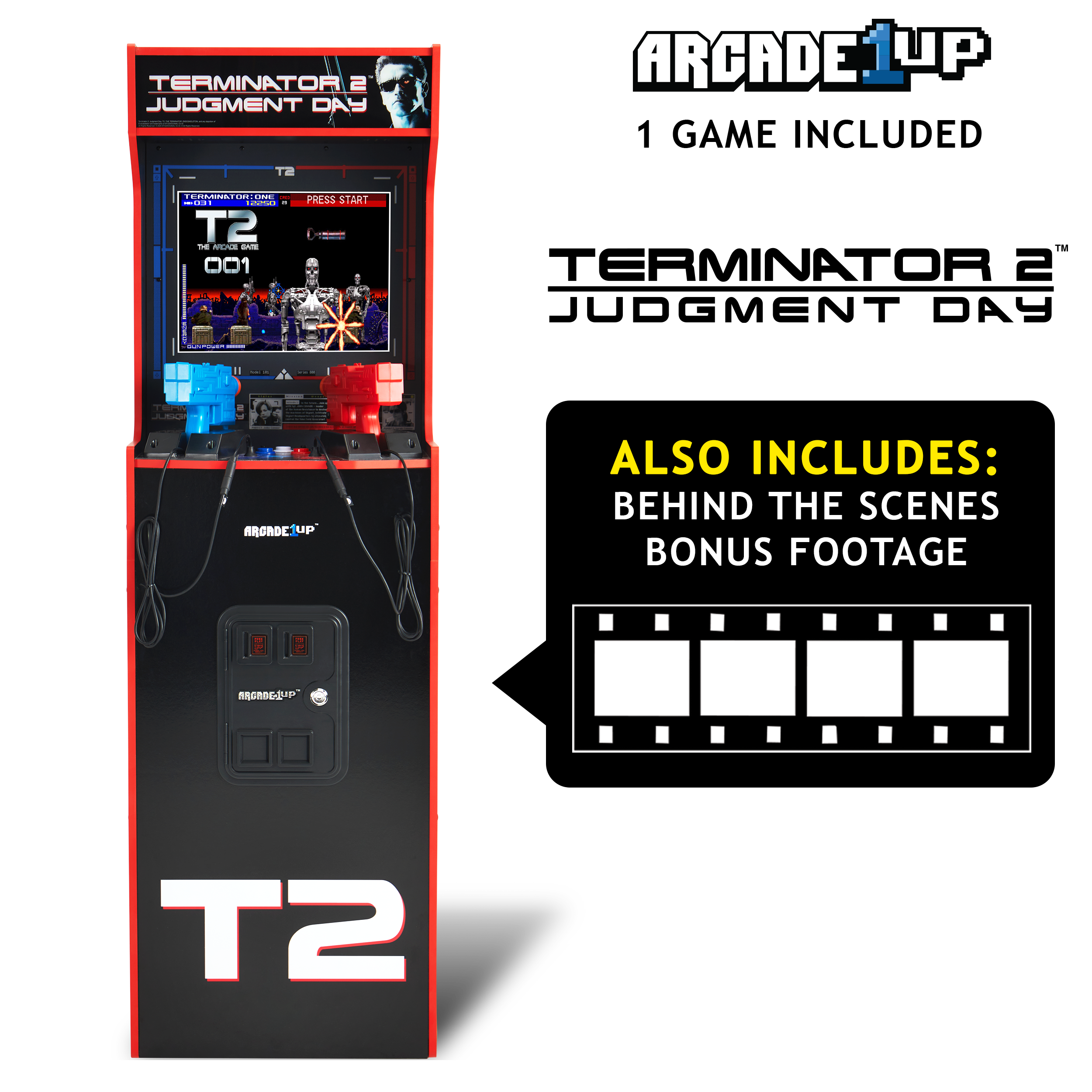 TERMINATOR 2  
JUDGMENT DAY

ARCADE1UP  
1 GAME INCLUDED

TERMINATOR 2  
JUDGMENT DAY

ALSO INCLUDES:  
BEHIND THE SCENES  
BONUS FOOTAGE

T2