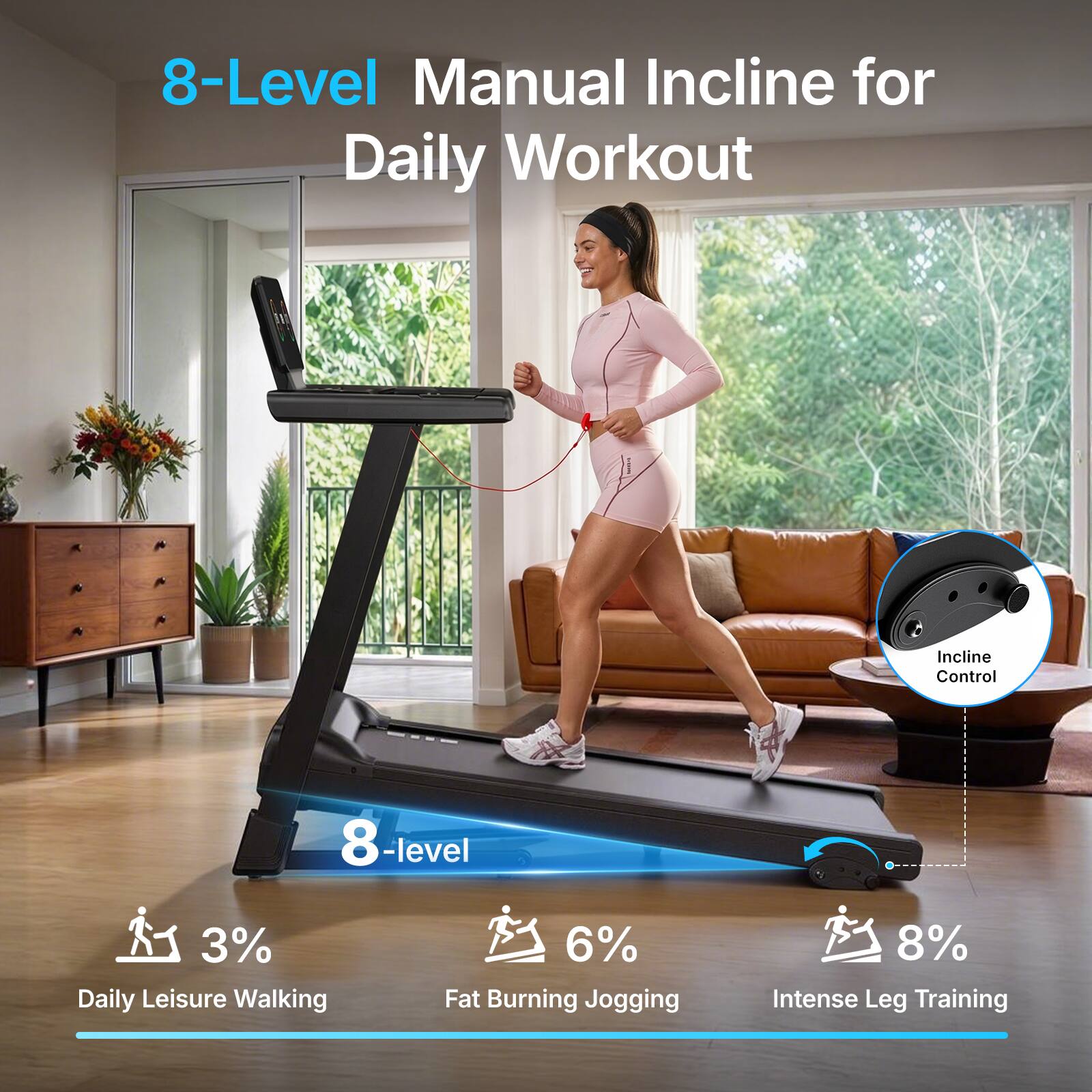 8-Level Manual Incline for Daily Workout

Incline Control

8-level

3% Daily Leisure Walking

6% Fat Burning Jogging

8% Intense Leg Training