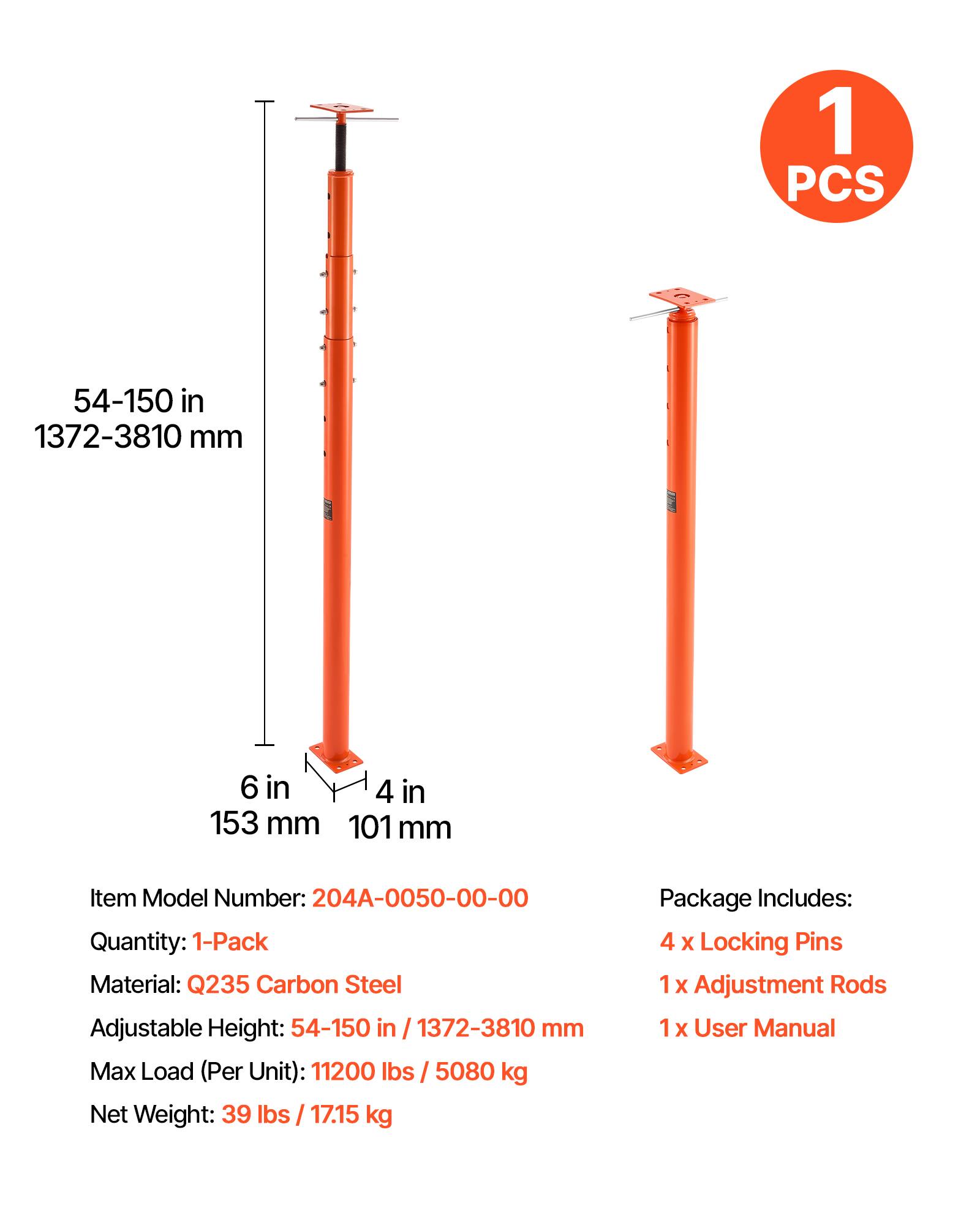 1 PCS  
54-150 in / 1372-3810 mm  
6 in / 153 mm  
4 in / 101 mm  

Item Model Number: 204A-0050-00-00  
Quantity: 1-Pack  
Material: Q235 Carbon Steel  
Adjustable Height: 54-150 in / 1372-3810 mm  
Max Load (Per Unit): 11200 lbs / 5080 kg  
Net Weight: 39 lbs / 17.15 kg  

Package Includes:  
4 x Locking Pins  
1 x Adjustment Rods  
1 x User Manual