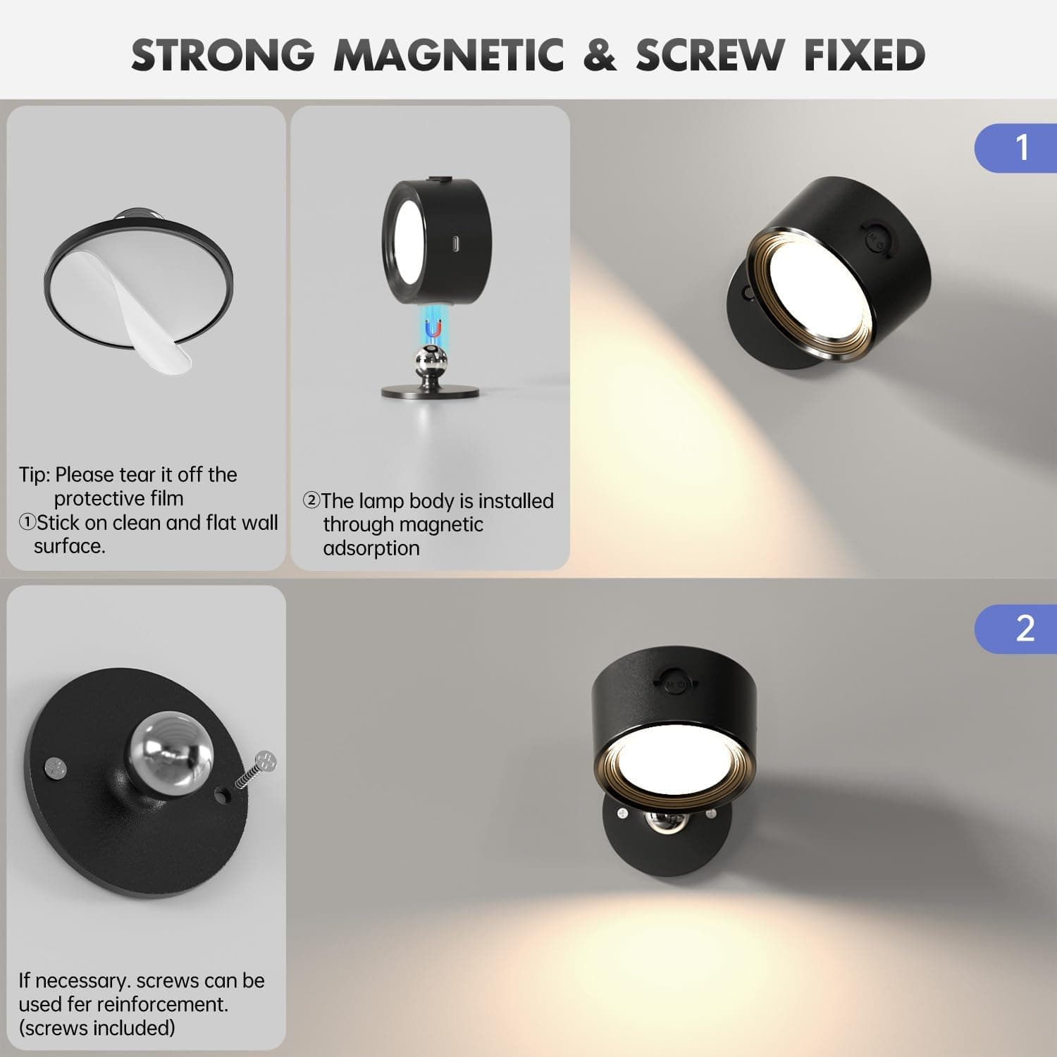 STRONG MAGNETIC & SCREW FIXED

1. Tip: Please tear it off the protective film.
   - Stick on clean and flat wall surface.

2. The lamp body is installed through magnetic adsorption.

If necessary, screws can be used for reinforcement. (screws included)
