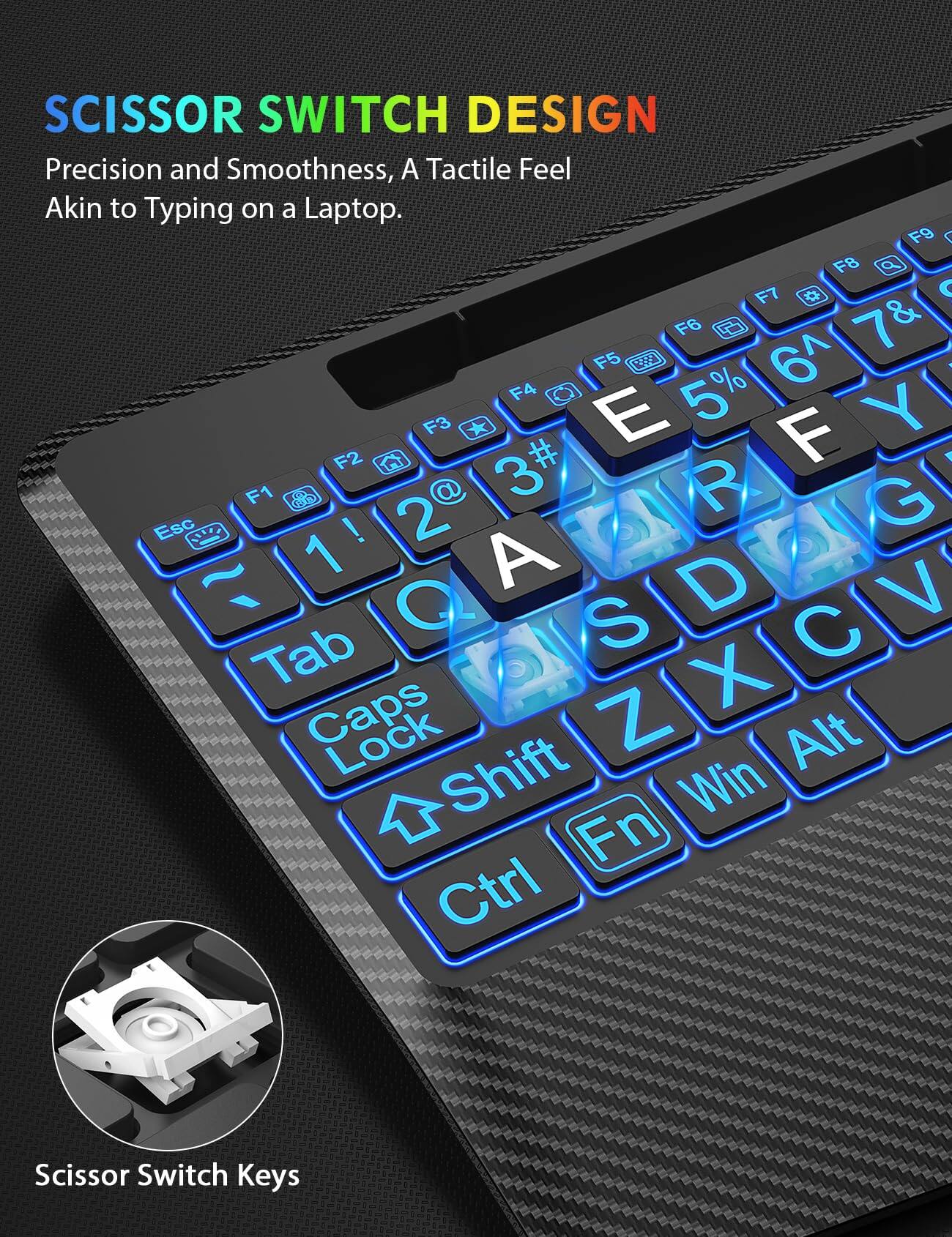 SCISSOR SWITCH DESIGN  
Precision and Smoothness, A Tactile Feel Akin to Typing on a Laptop.  

F9 V F8 & F7 * C F5 F6 v9 7& F4 5% % F3 * E F Y F2 # 1 F1 3 R G Esc ! 2 ~ 1 A D V Q S C Tab X Caps Z Alt Shift Win Fn Ctrl  

Scissor Switch Keys