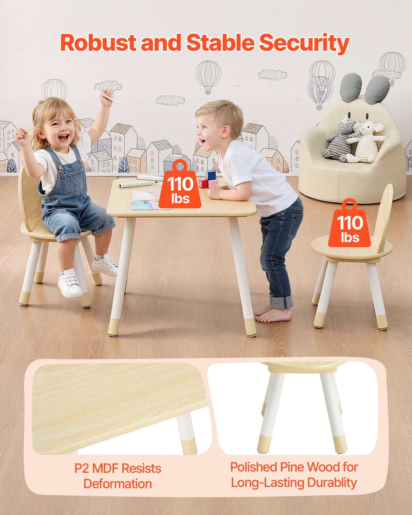 Robust and Stable Security  
110 lbs  
110 lbs  
P2 MDF Resists Deformation  
Polished Pine Wood for Long-Lasting Durability