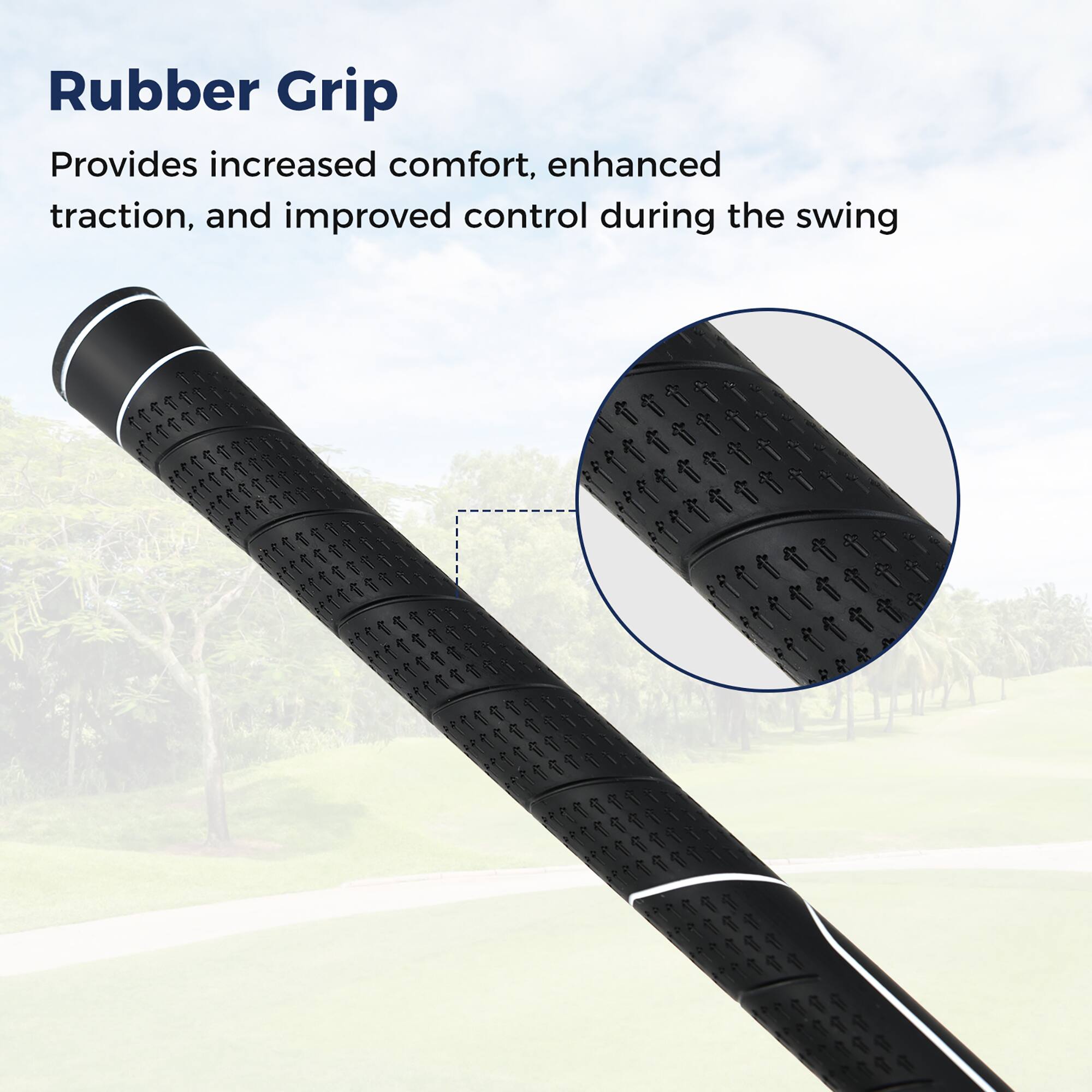 Rubber Grip  
Provides increased comfort, enhanced traction, and improved control during the swing