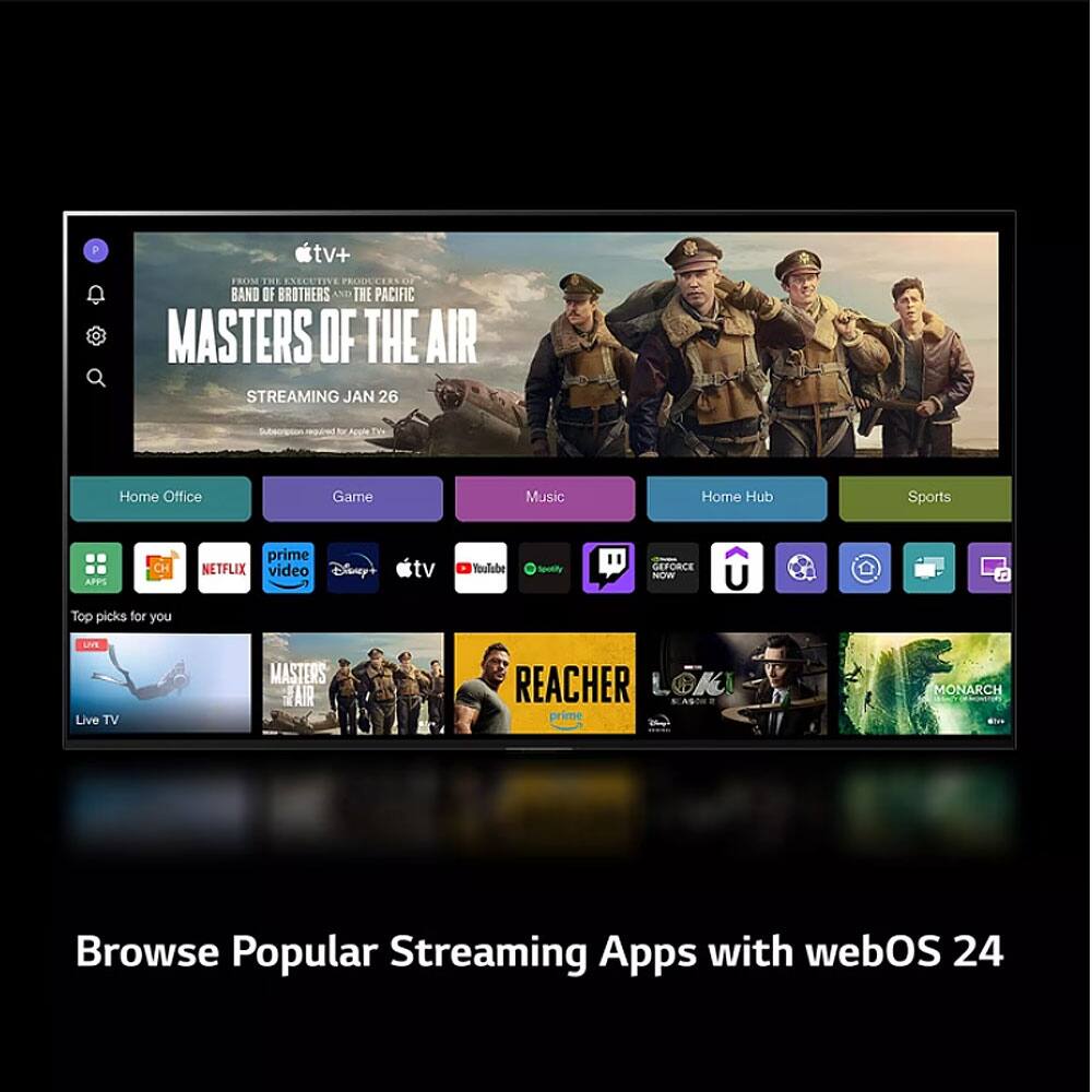 P tv+ FROM THE EXECUTIVE PRODUCERS OF BAND OF BROTHERS AND THE PACIFIC  
MASTERS OF THE AIR  
STREAMING JAN 26  
Subscription required for Apple TV+  

Home Office  
Game  
Music  
Home Hub  
Sports  

Top picks for you  
prime video  
NETFLIX  
Disney+  
Apple TV  
YouTube  
Spotify  
GEFORCE NOW  
U  
Live TV  

MASTERS OF THE AIR  
REACHER  
LOKI  
MONARCH  

Browse Popular Streaming Apps with webOS 24