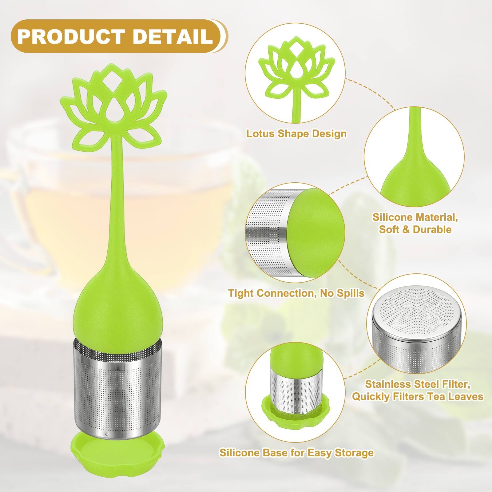 PRODUCT DETAIL

Lotus Shape Design
Silicone Material, Soft & Durable
Tight Connection, No Spills
Stainless Steel Filter, Quickly Filters Tea Leaves
Silicone Base for Easy Storage