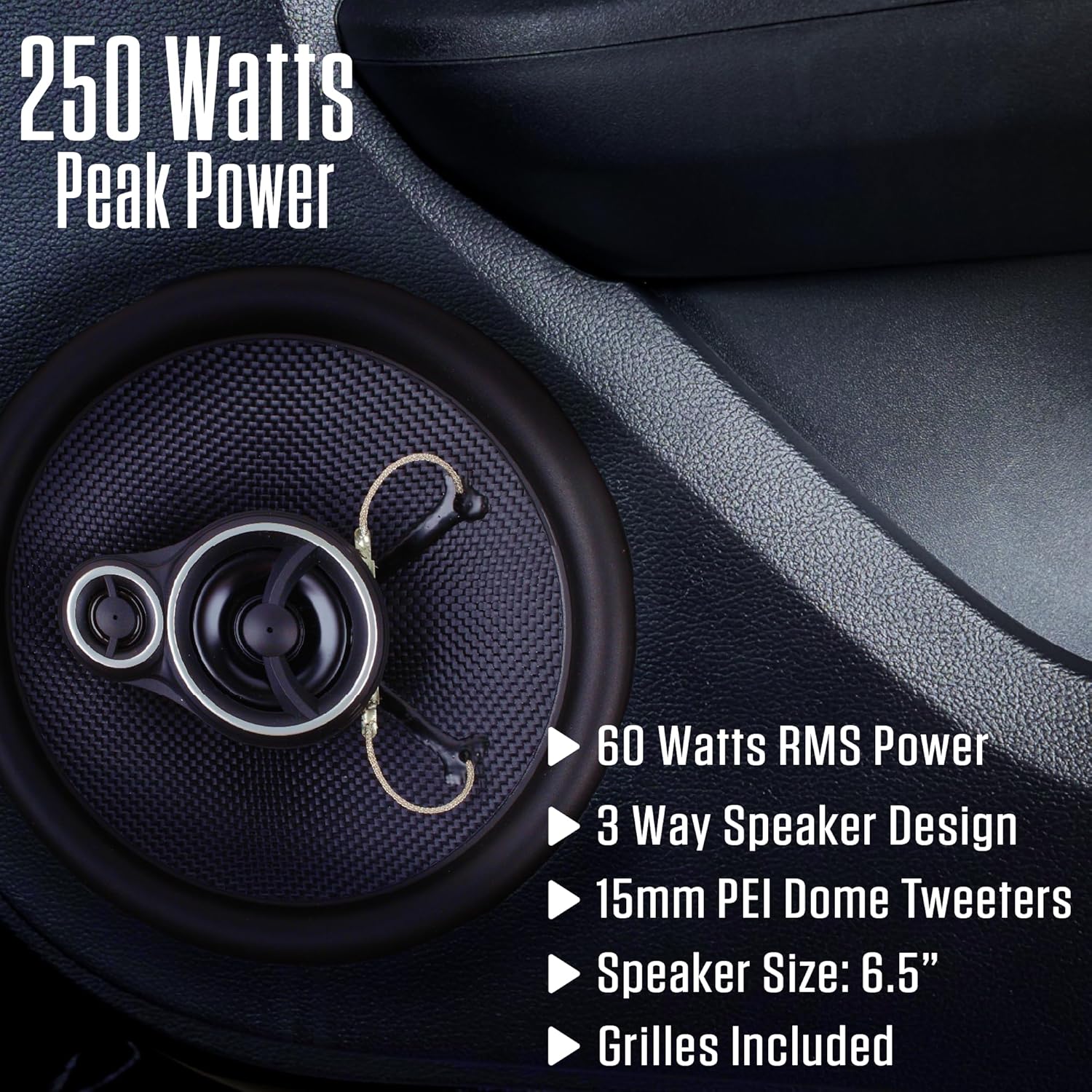 250 Watts Peak Power  
60 Watts RMS Power  
3 Way Speaker Design  
15mm PEI Dome Tweeters  
Speaker Size: 6.5"  
Grilles Included