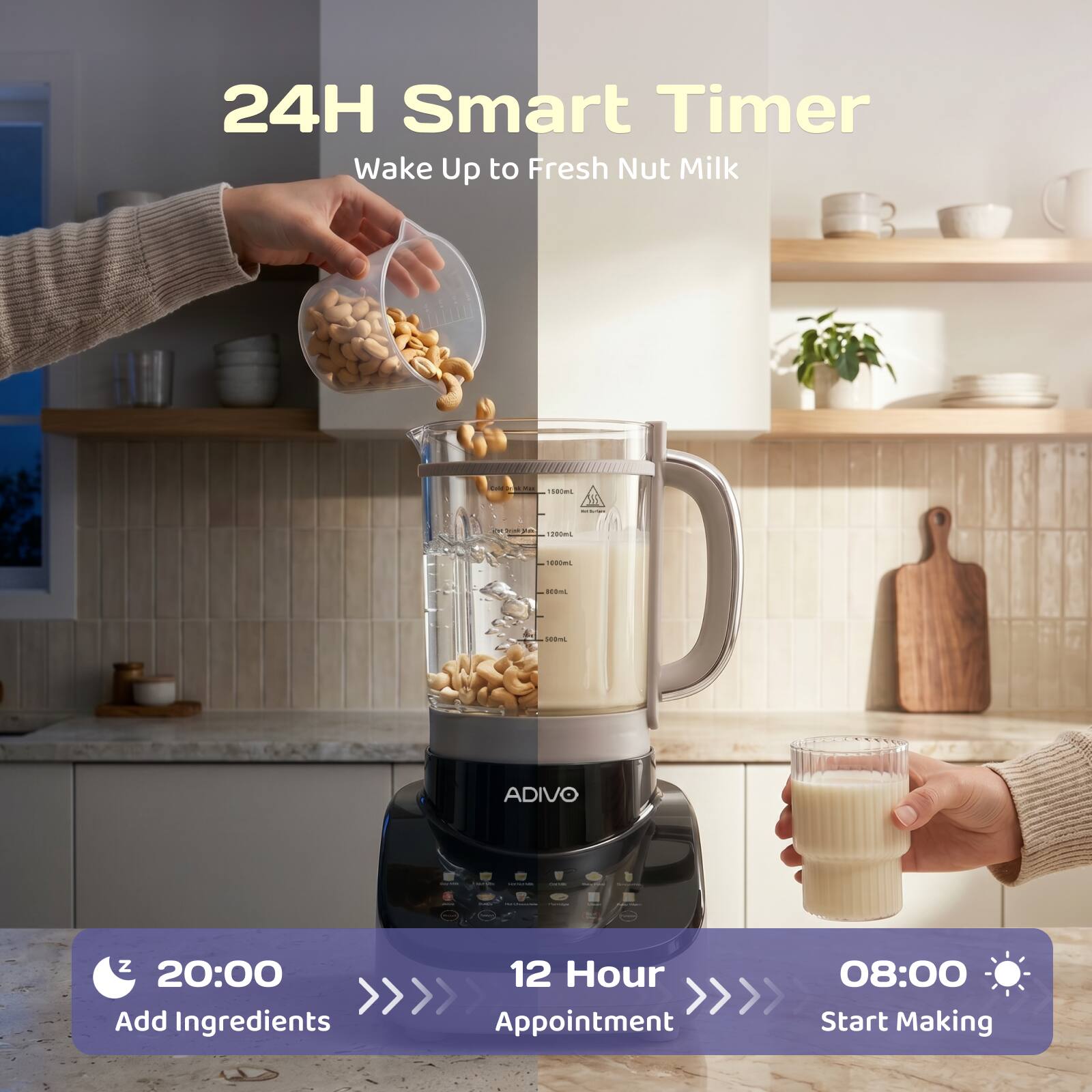24H Smart Timer  
Wake Up to Fresh Nut Milk  

20:00  
Add Ingredients  

12 Hour  
Appointment  

08:00  
Start Making