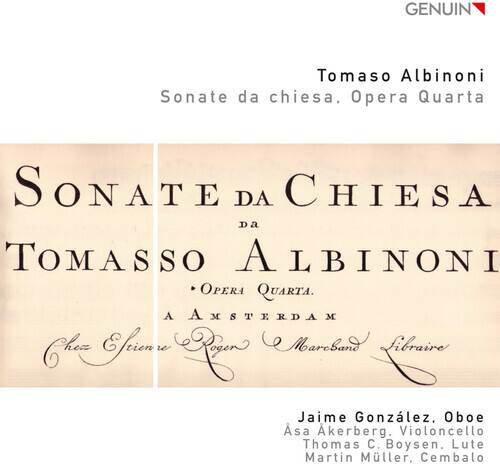 GENUIN Tomaso Albinoni Sonate da chiesa, Opera Quarta SONATE DA CHIESA Da TOMASSO ALBINONI OPERA QUARTA. A AMSTERDAM Chem Serenne Marcband R. Jaime González, Oboe Asa Akerberg, Violoncello Thomas C. Boysen, Lute Martin Müller, Cembalo