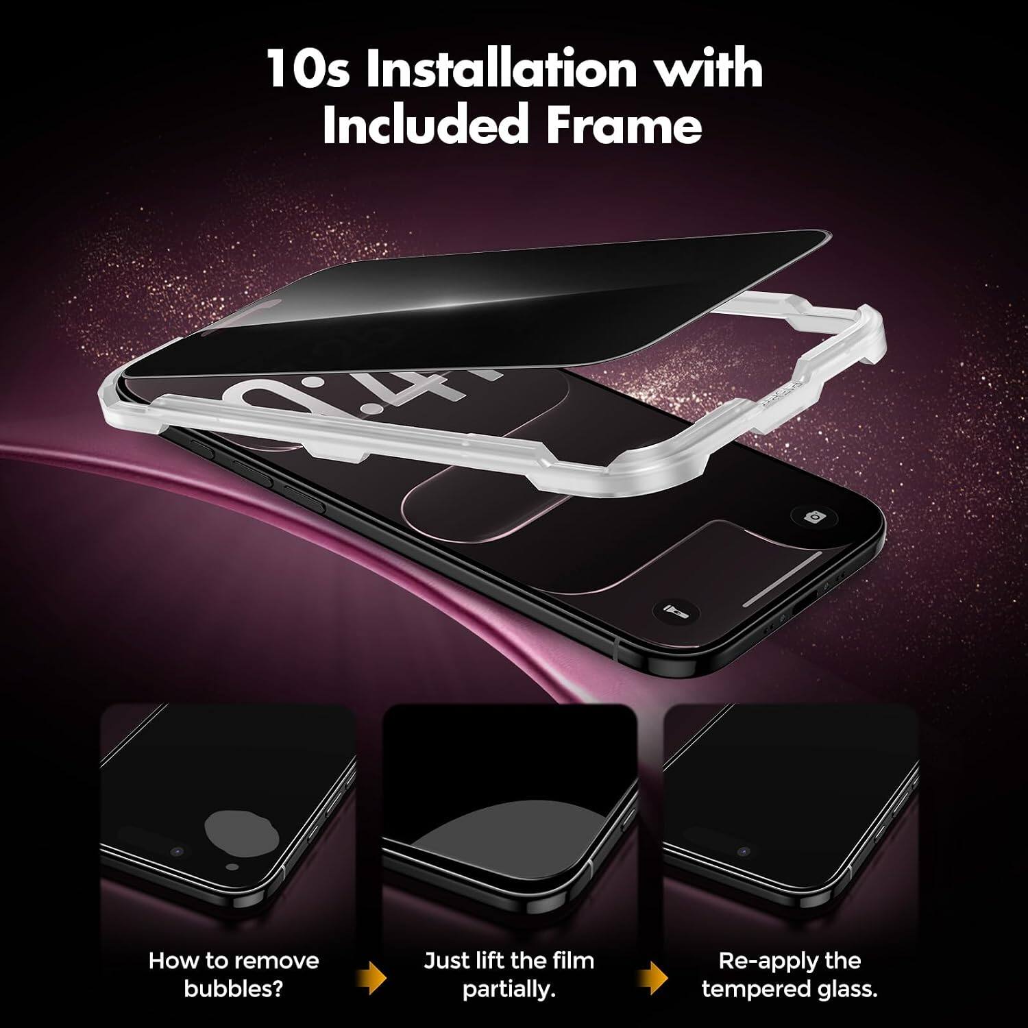 10s Installation with Included Frame

P.A.

How to remove bubbles?
Just lift the film partially.
Re-apply the tempered glass.