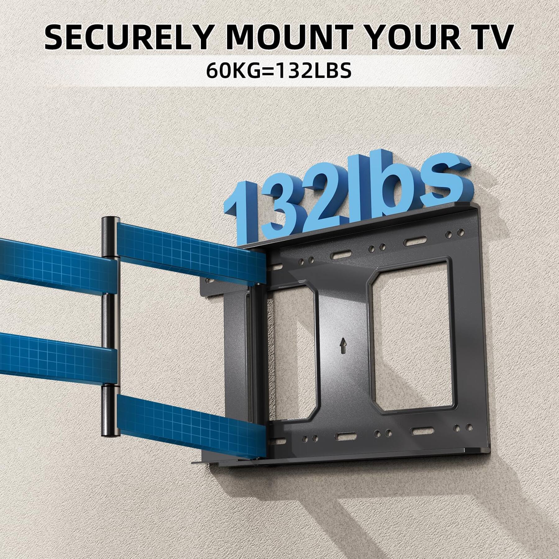 SECURELY MOUNT YOUR TV  
60KG=132LBS  
132lbs