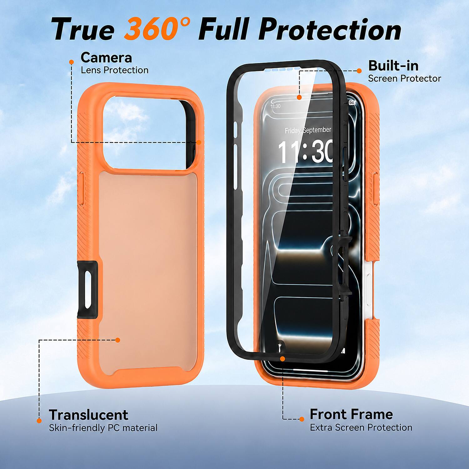 True 360° Full Protection  
Camera Lens Protection  
Built-in Screen Protector  
Translucent Skin-friendly PC material  
Front Frame Extra Screen Protection