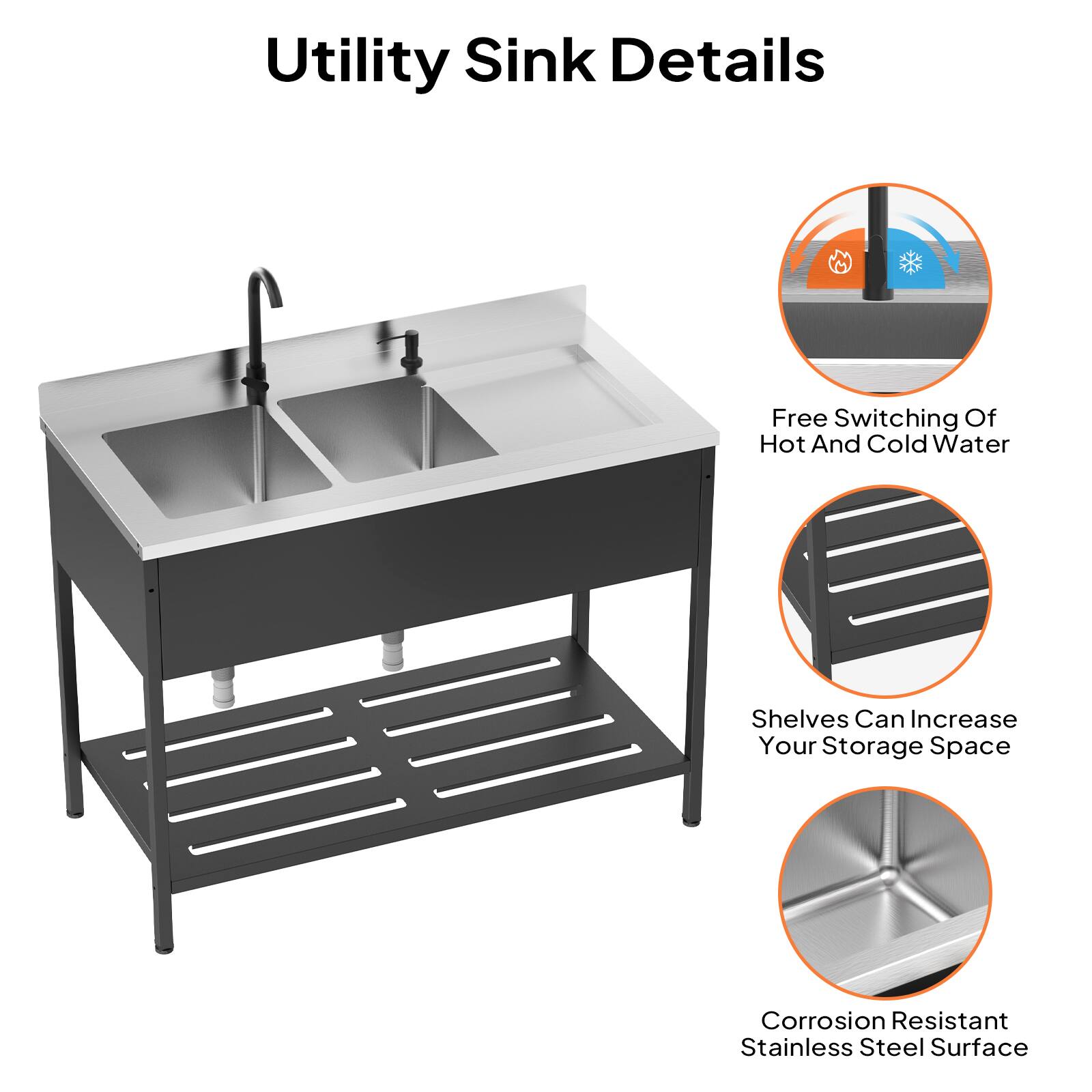 Utility Sink Details

- Free Switching Of Hot And Cold Water
- Shelves Can Increase Your Storage Space
- Corrosion Resistant Stainless Steel Surface