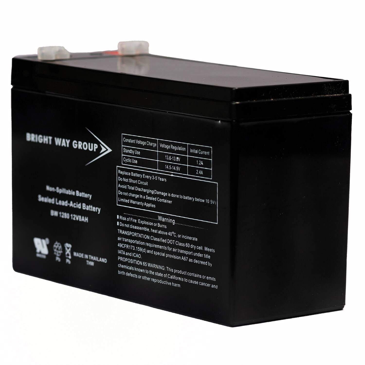 **BRIGHT WAY GROUP**

**Non-Spillable Battery**  
**Sealed Lead-Acid Battery**  
**BWM 1230 12V8AH**

---

**Constant Voltage Charge**  
**Standby Use**  
**Cyclic Use**  
**Voltage Regulation**  
**Initial Current**  
**13.6-13.8V**  
**14.5-14.9V**  
**1.2A**  
**2.4A**

---

**Replace Battery Every 3-5 Years**

**Do Not Short Circuit**  
**Avoid Total Discharging**  
**Do Not Charge Battery Below 10.5V**  
**Do Not Incinerate**  
**Do Not Charge in a Sealed Container**  
**Limited Warranty Applies**

---

**Risk of Fire, Explosion or Burns**  
**Do not disassemble, heat above 40°C, or puncture**  
**Transportation: Classified as DOT Class 60 dry cell. Meets 49CFR173.159(d) and special provision under title IATA and CAO.**  
**MADE IN THAILAND**

---

**WARNING: This product contains