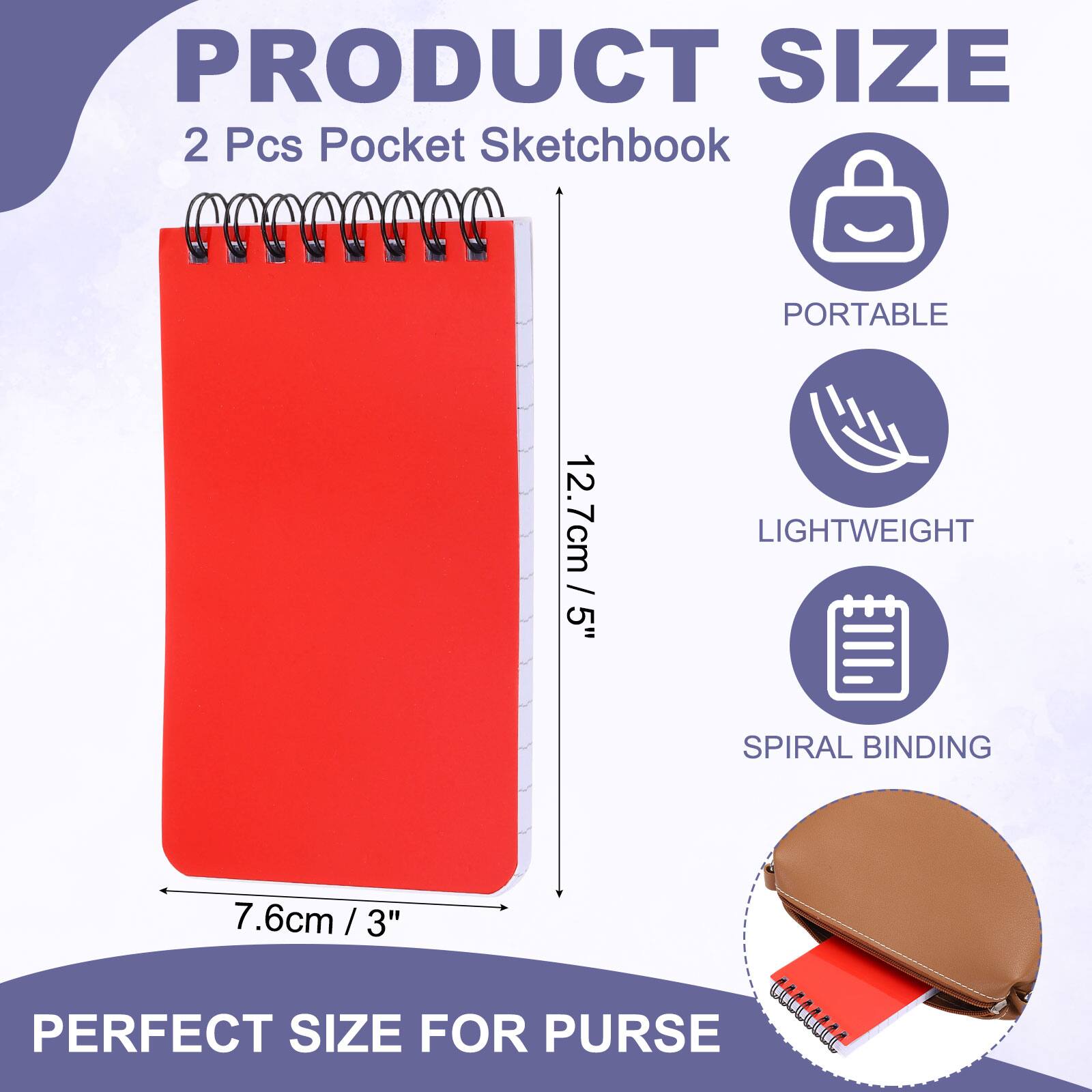 PRODUCT SIZE  
2 Pcs Pocket Sketchbook  
PORTABLE  
12.7cm / 5"  
LIGHTWEIGHT  
SPIRAL BINDING  
7.6cm / 3"  
PERFECT SIZE FOR PURSE