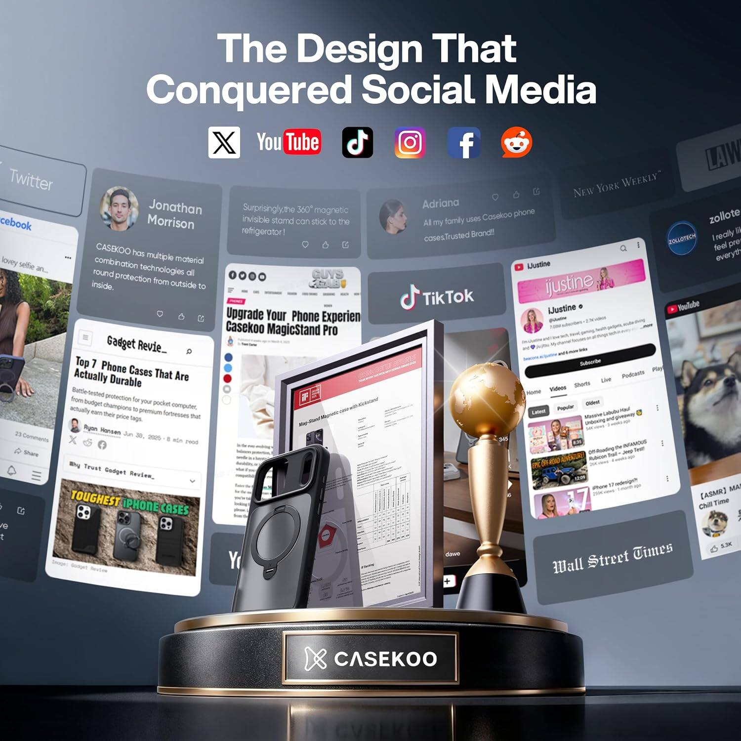 The Design That Conquered Social Media

YouTube
Twitter
Facebook
Instagram
TikTok
LinkedIn

Jonathan Morrison
Surprisingly, the 360° magnetic invisible stand can stick to the refrigerator! CASEKOO has multiple material combination technologies all round protection from outside to inside.

Adriana
All my family uses CASEKOO phone cases. Trusted Brand!!

Ijustine
I really feel in love with everyth an... 

CASEKOO MagicStand Pro
Upgrade Your Phone Experience

Top 7 Phone Cases That Are Actually Durable
Battle-tested from budget protection for your pocket computer, to premium fortresses with massive price tags.

Toughest iPhone Cases

Wall Street Times

CASEKOO
