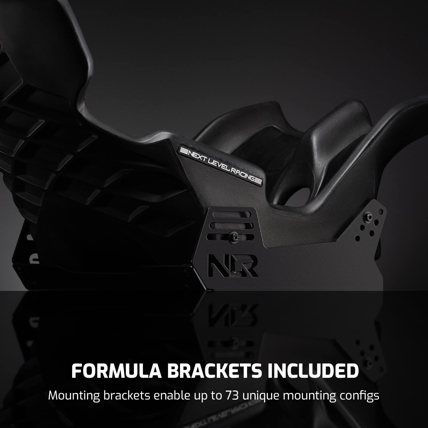 NEXT LEVEL RACING  
NR  
FORMULA BRACKETS INCLUDED  
Mounting brackets enable up to 73 unique mounting configs