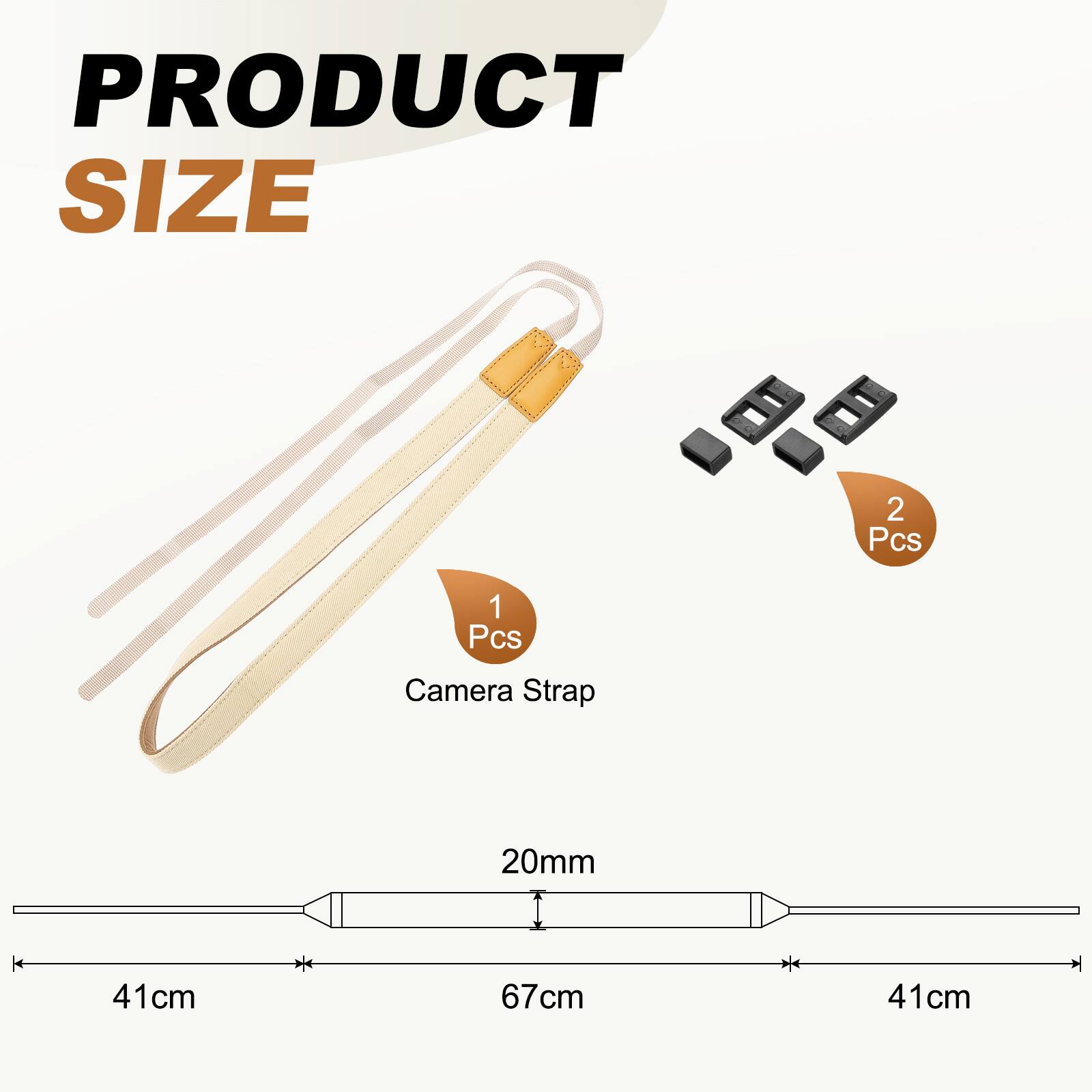 PRODUCT SIZE  
2 Pcs  
1 Pcs Camera Strap  
20mm  
41cm  
67cm  
41cm