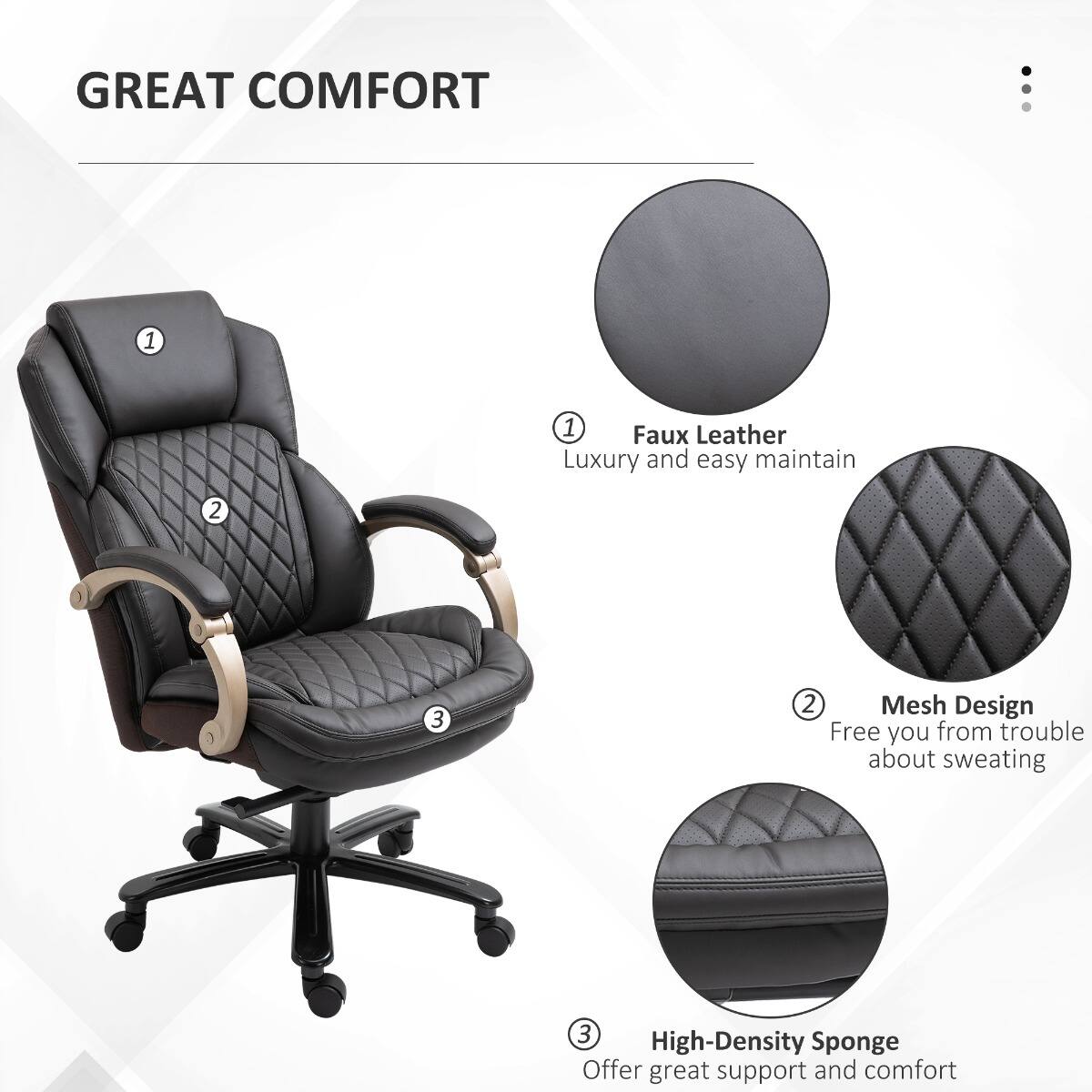 GREAT COMFORT

1. Faux Leather
   - Luxury and easy maintain

2. Mesh Design
   - Free you from trouble about sweating

3. High-Density Sponge
   - Offer great support and comfort