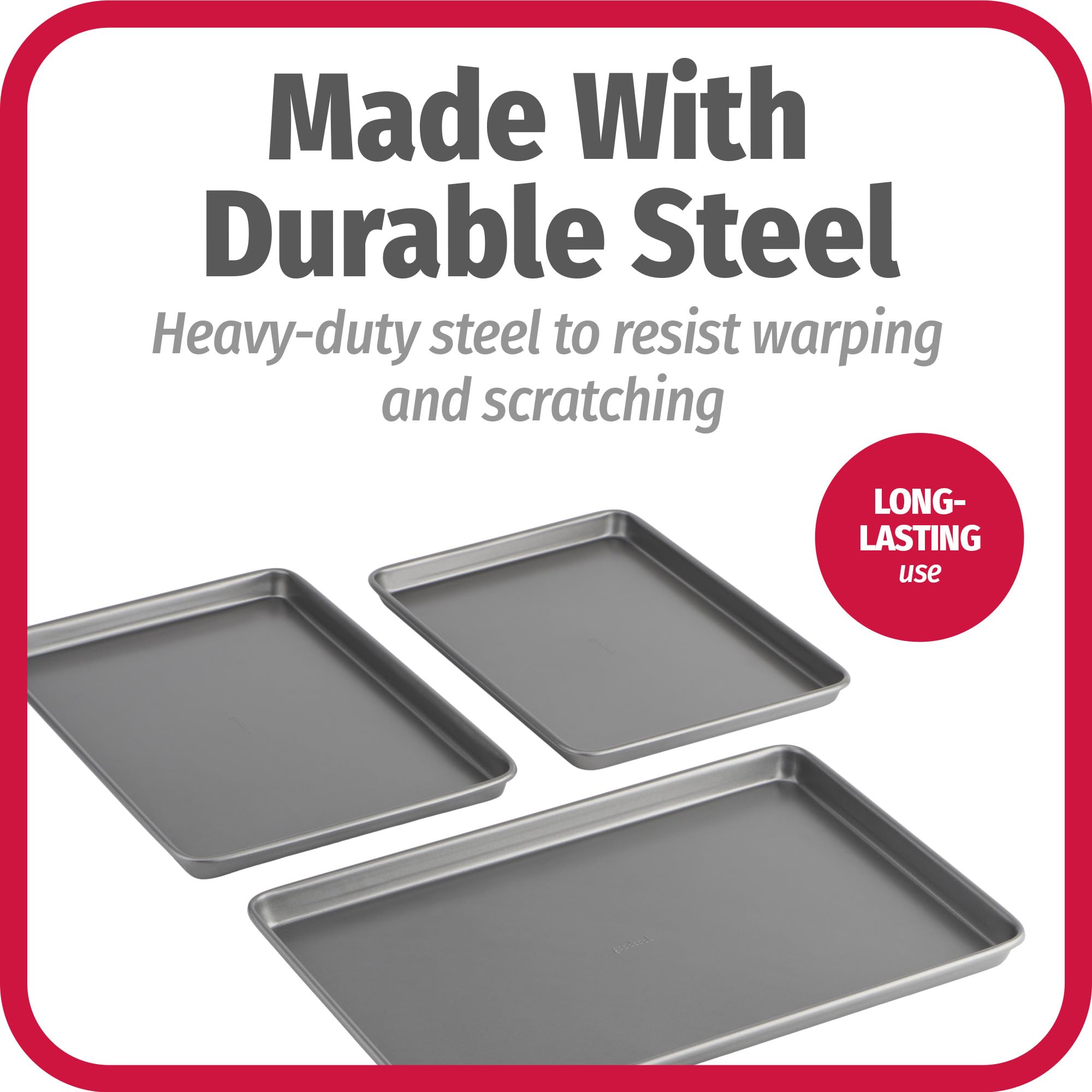 Made With Durable Steel  
Heavy-duty steel to resist warping and scratching  

LONG-LASTING use