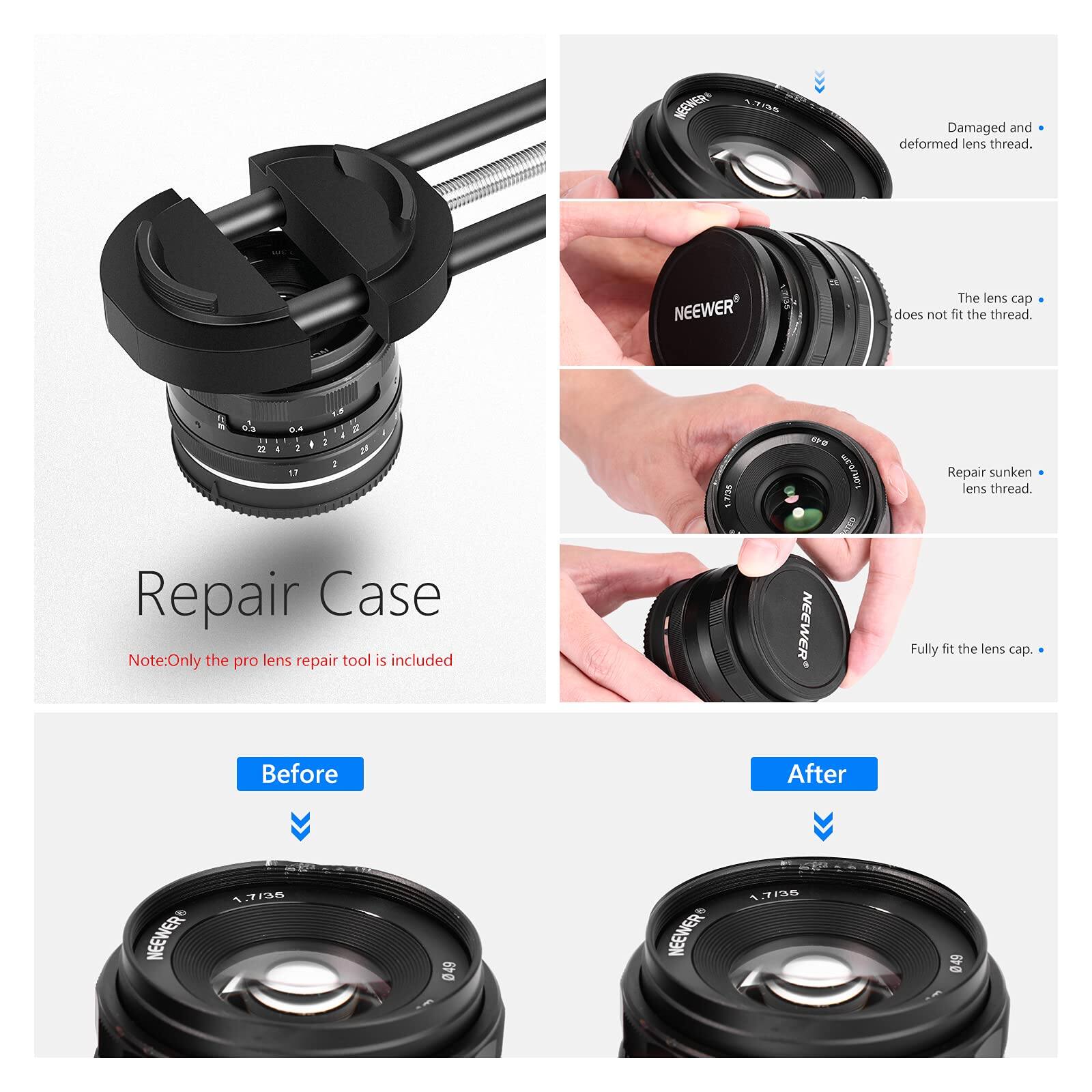 NE 17298 Damaged and deformed lens thread.  
NEEWER  
The lens cap does not fit the thread.  
RS 1.1  
Repair sunken lens thread.  
Repair Case  
Note: Only the pro lens repair tool is included  
NEEWER  
Before  
NEEWER TIS5 049  
NEEWER 4.7DS 04  
After  

Damaged and deformed lens thread.  
The lens cap does not fit the thread.  
Repair sunken lens thread.  
Fully fit the lens cap.