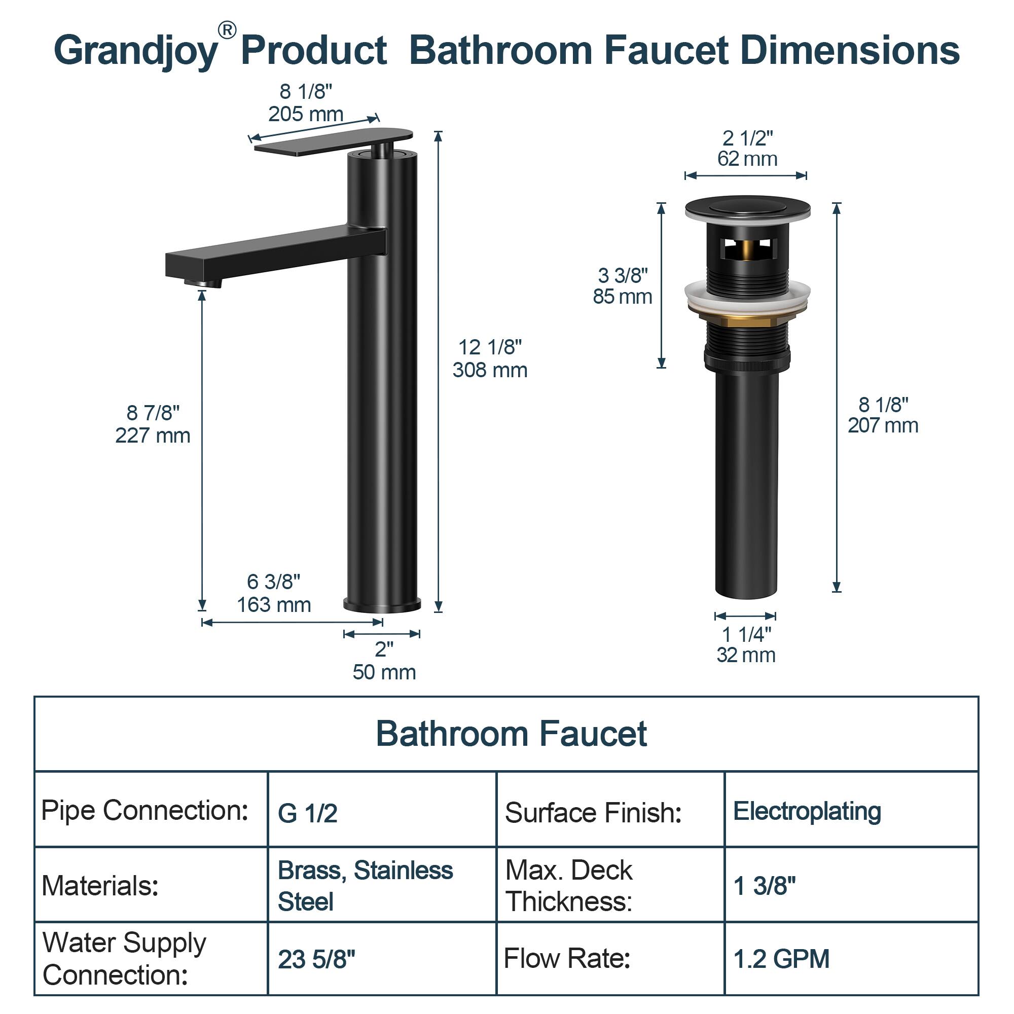 **Grandjoy® Product Bathroom Faucet Dimensions**

- **Dimensions:**
  - 8 1/8" (205 mm)
  - 12 1/8" (308 mm)
  - 8 7/8" (227 mm)
  - 8 1/8" (207 mm)
  - 6 3/8" (163 mm)
  - 2" (50 mm)
  - 1 1/4" (32 mm)
  - 2 1/2" (62 mm)
  - 3 3/8" (85 mm)

- **Bathroom Faucet Specifications:**
  - **Pipe Connection:** G 1/2
  - **Materials:** Brass, Stainless Steel
  - **Water Supply Connection:** 23 5/8"
  - **Surface Finish:** Electroplating
  - **Max. Deck Thickness:** 1 3/8"
  - **Flow Rate:** 1.2 GPM