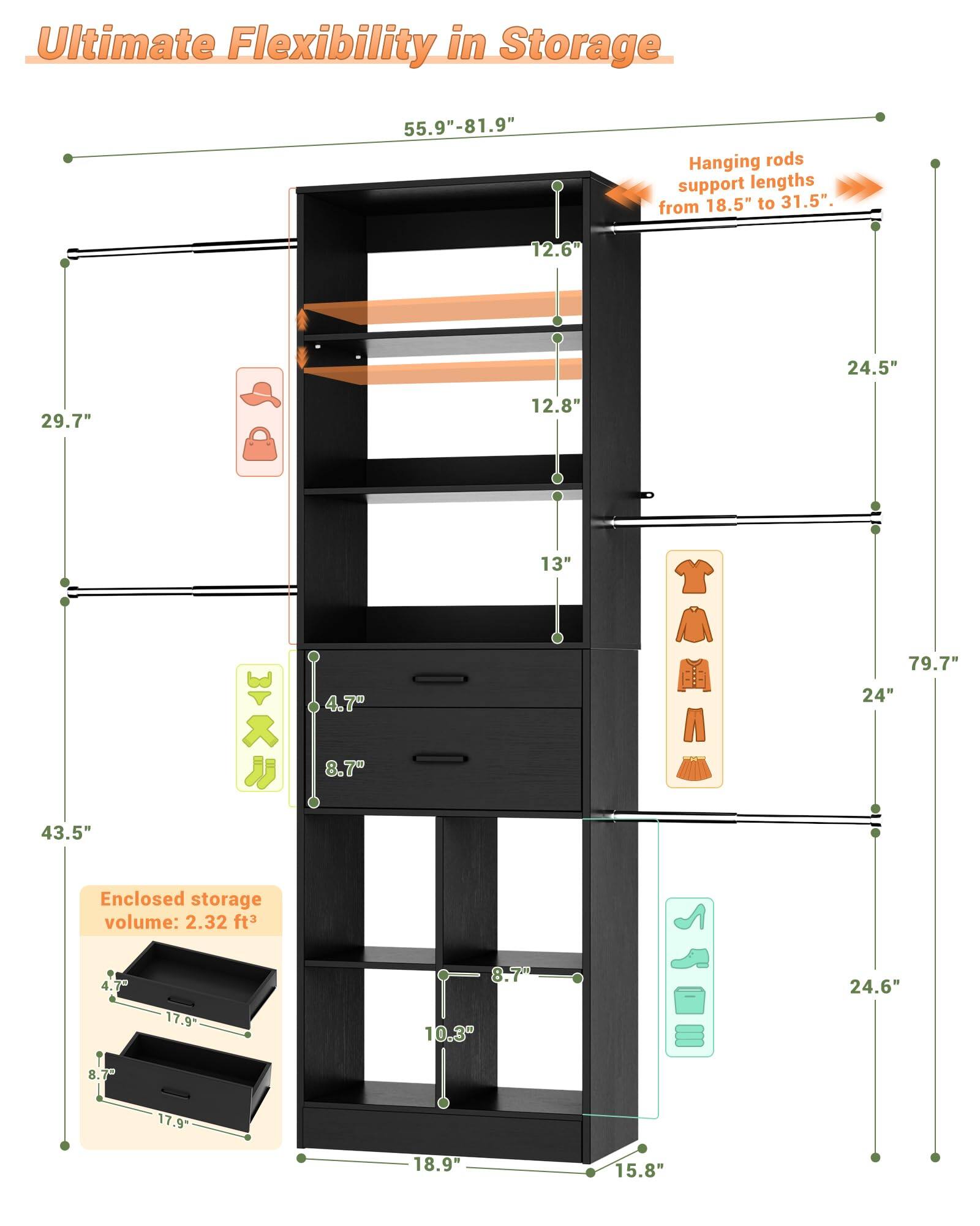 Ultimate Flexibility in Storage

55.9"-81.9" Hanging rods support lengths from 18.5" to 31.5".

- 12.6"
- 24.5"
- 29.7"
- 12.8"
- 13"
- 79.7"
- 4.7"
- 24"
- 8.7"
- 43.5"

Enclosed storage volume: 2.32 ft³

- 4.7"
- 17.9"
- 8.7"
- 10.3"
- 24.6"
- 8.7"
- 17.9"
- 18.9"
- 15.8"