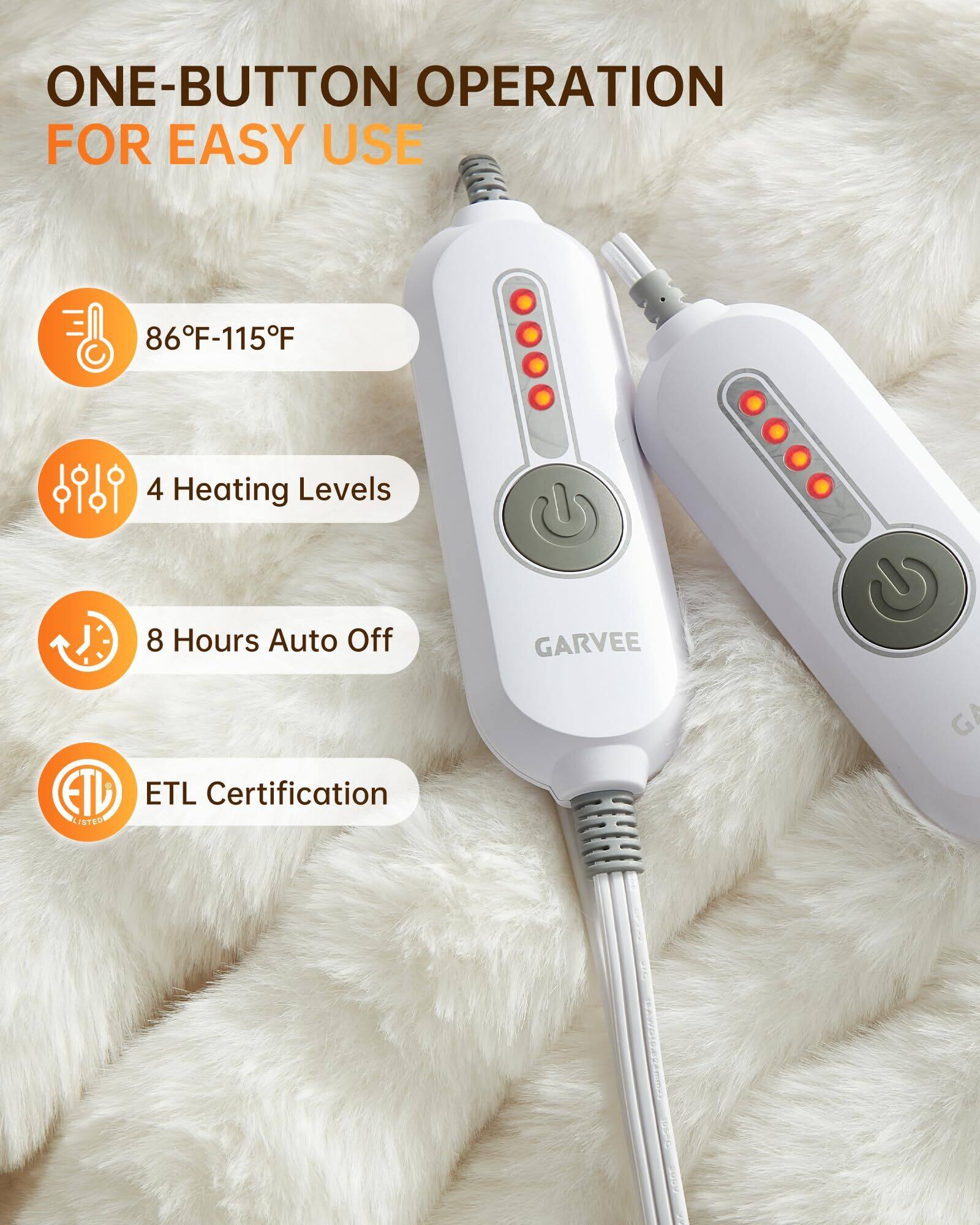 ONE-BUTTON OPERATION FOR EASY USE

86°F-115°F

4 Heating Levels

8 Hours Auto Off

ETL Certification

GARVEE