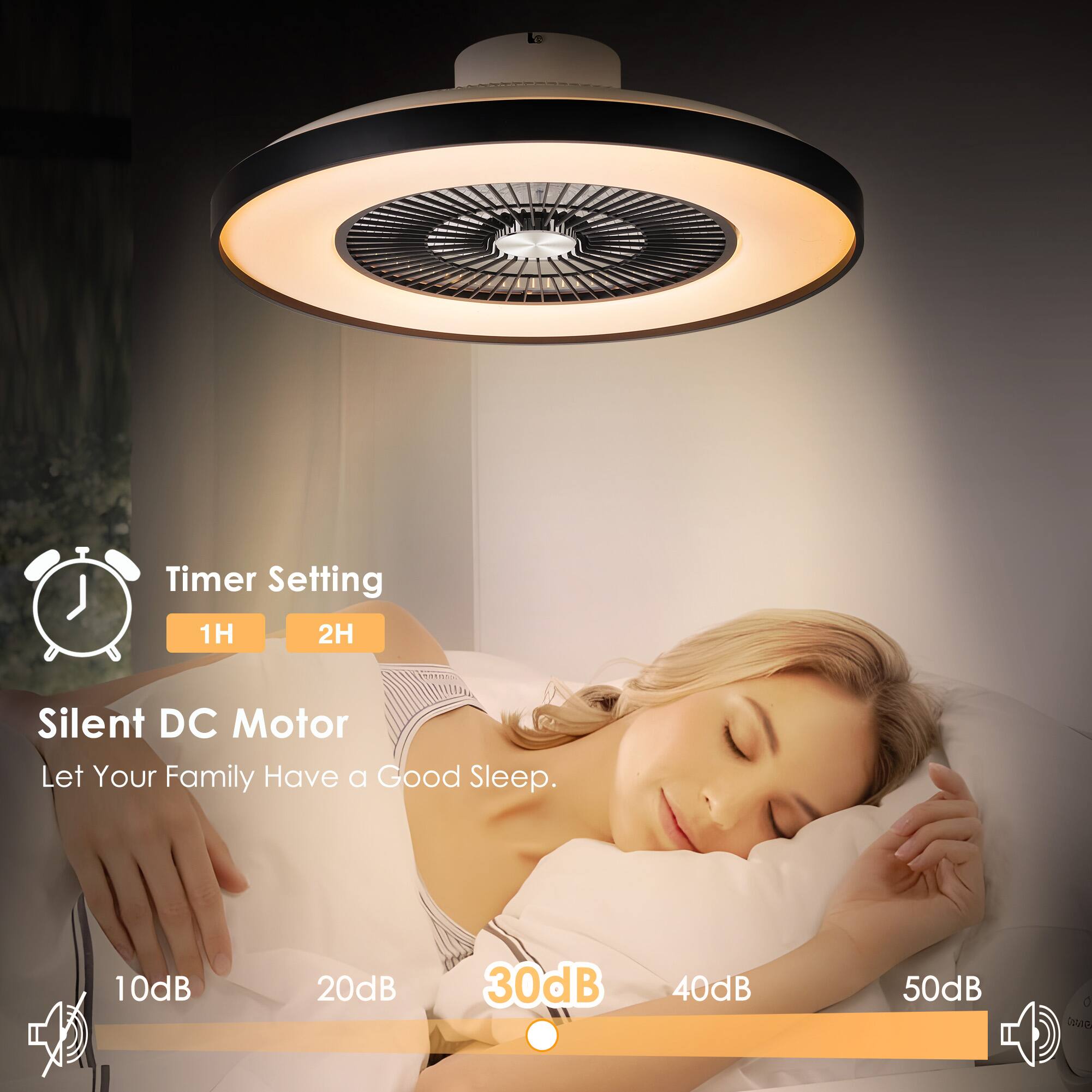 Timer Setting  
1H 2H  

Silent DC Motor  
Let Your Family Have a Good Sleep.  

10dB 20dB 30dB 40dB 50dB