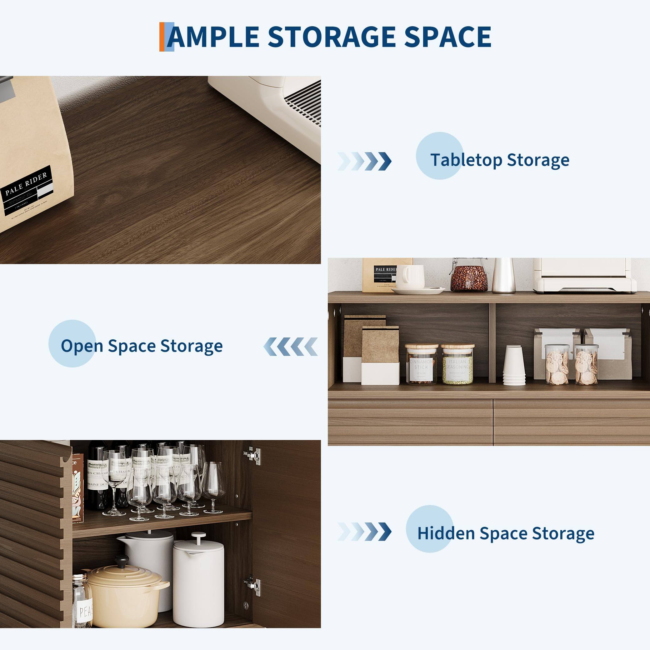 AMPLE STORAGE SPACE

Tabletop Storage

Open Space Storage

Hidden Space Storage