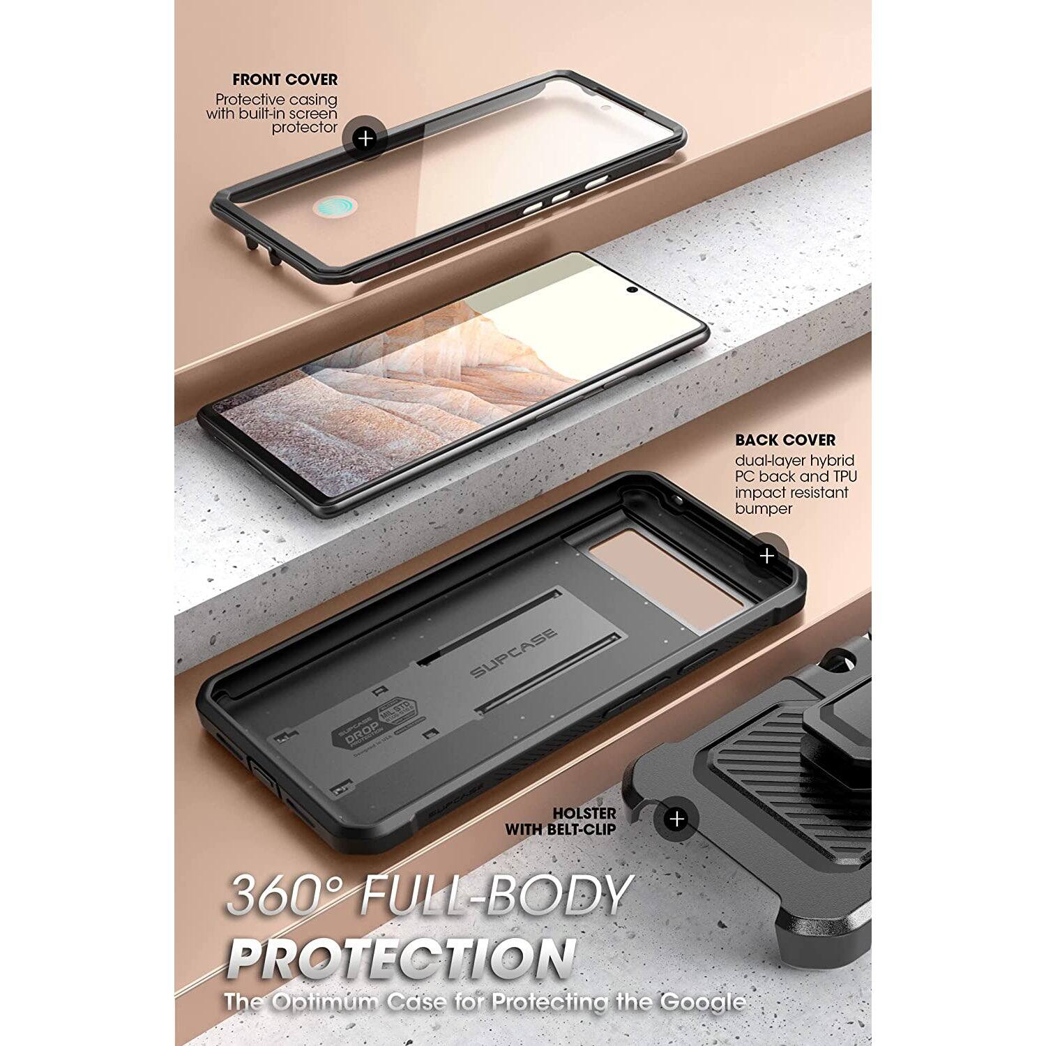 FRONT COVER  
Protective casing with built-in screen protector  

BACK COVER  
dual-layer hybrid PC back and TPU impact resistant bumper  

HOLSTER WITH BELT-CLIP  

360° FULL-BODY PROTECTION  
The Optimum Case for Protecting the Google