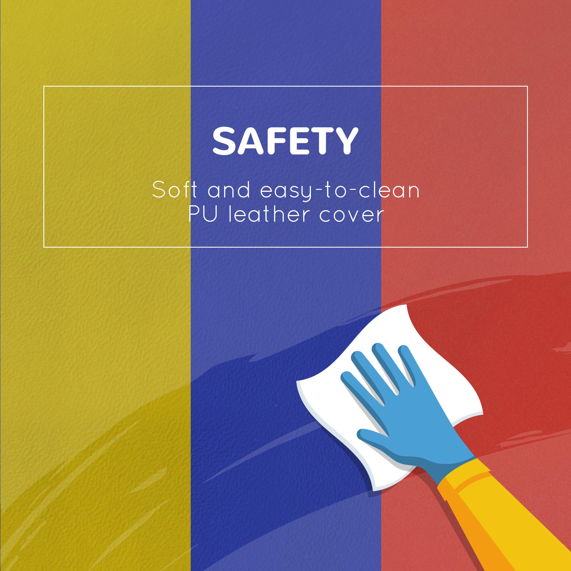 SAFETY  
Soft and easy-to-clean PU leather cover