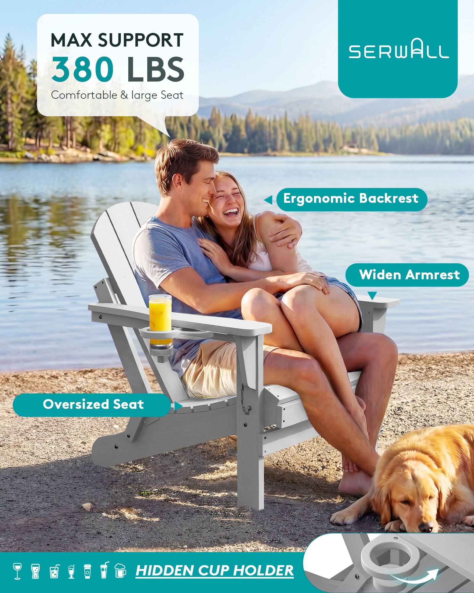 MAX SUPPORT 380 LBS  
Comfortable & large Seat

SERWALL

Ergonomic Backrest

Widen Armrest

Oversized Seat

HIDDEN CUP HOLDER