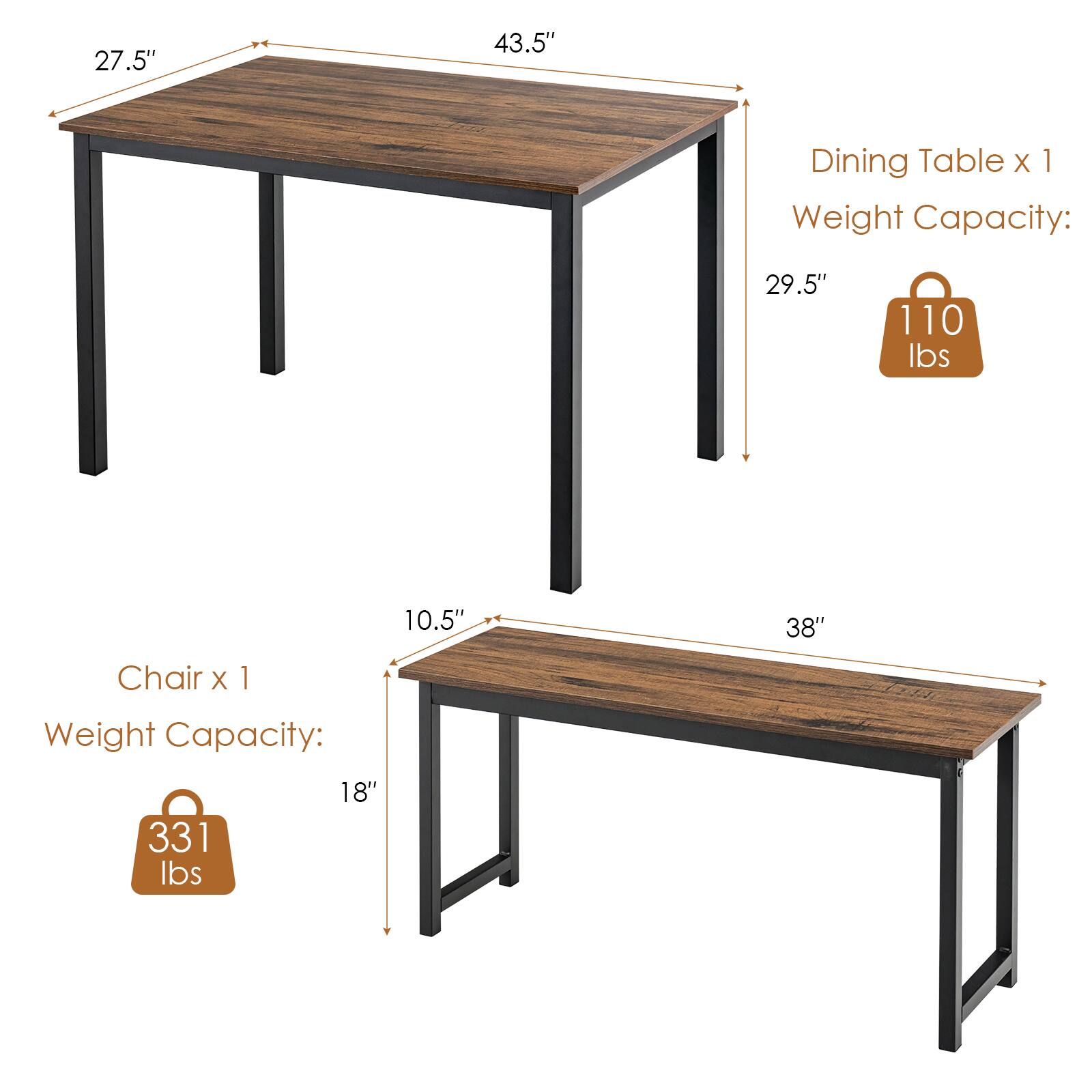 Dining Table x 1
27.5" 43.5"
Weight Capacity: 29.5" 110 lbs

Chair x 1
10.5" 38"
Weight Capacity: 18" 331 lbs