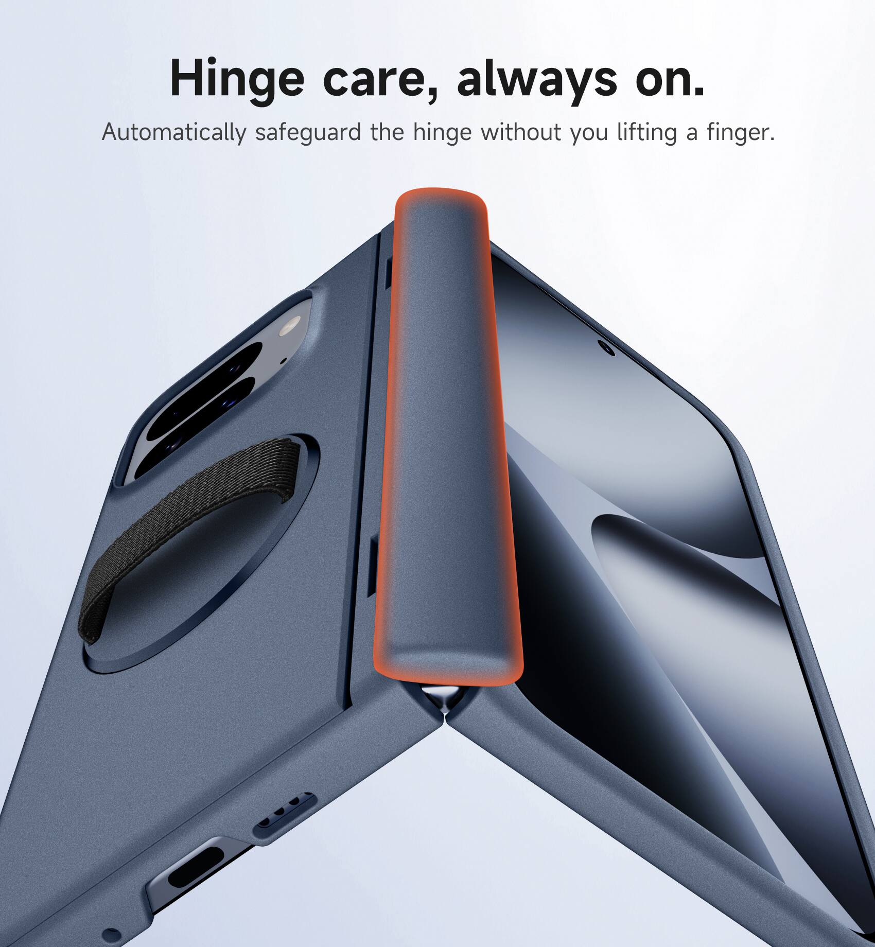 Hinge care, always on.  
Automatically safeguard the hinge without you lifting a finger.