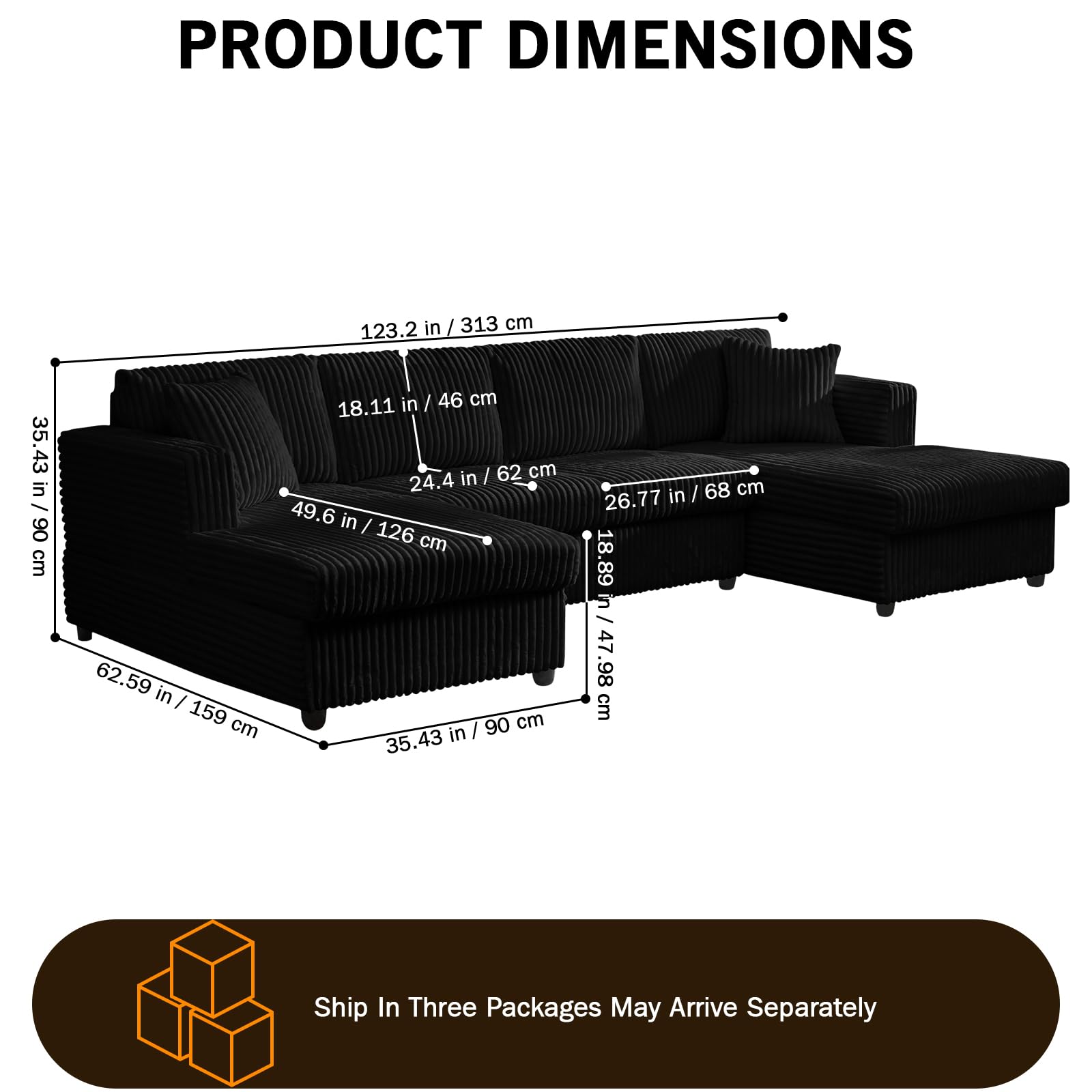 PRODUCT DIMENSIONS

- 123.2 in / 313 cm
- 35.43 in / 90 cm
- 62.59 in / 159 cm
- 18.11 in / 46 cm
- 24.4 in / 62 cm
- 49.6 in / 126 cm
- 26.77 in / 68 cm
- 18.89 in / 47.98 cm

Ship In Three Packages May Arrive Separately