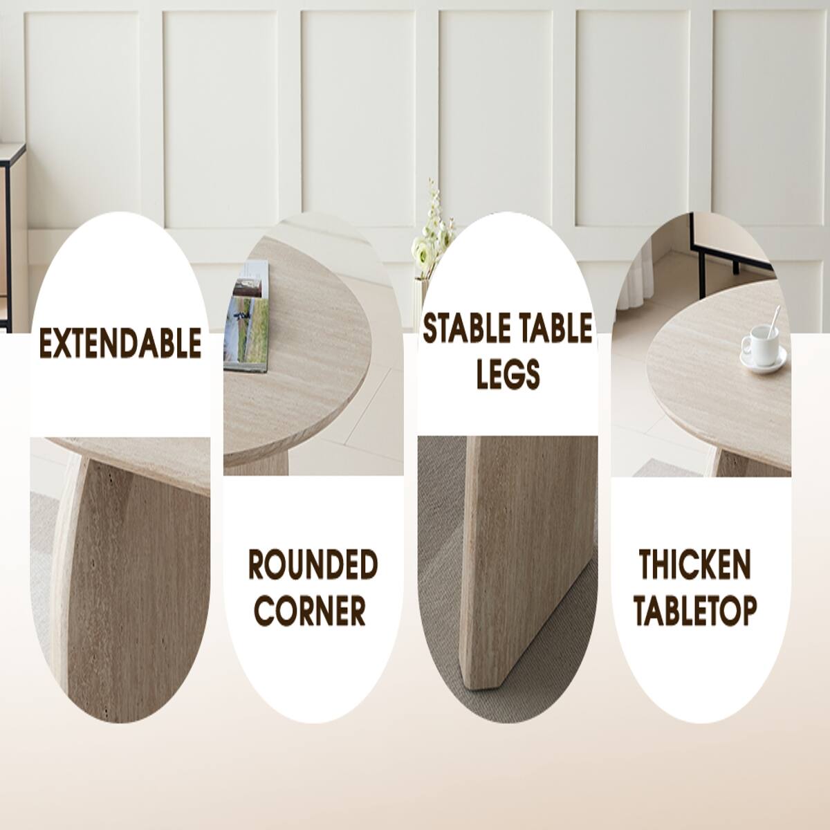 EXTENDABLE  
STABLE TABLE LEGS  
ROUNDED CORNER  
THICKEN TABLETOP