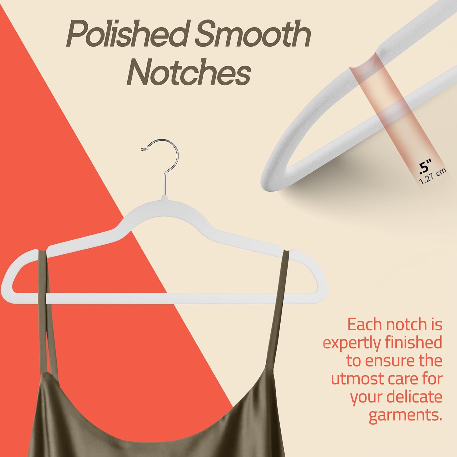 Polished Smooth Notches 1.27 cm Each notch is expertly finished to ensure the utmost care for your delicate garments.
