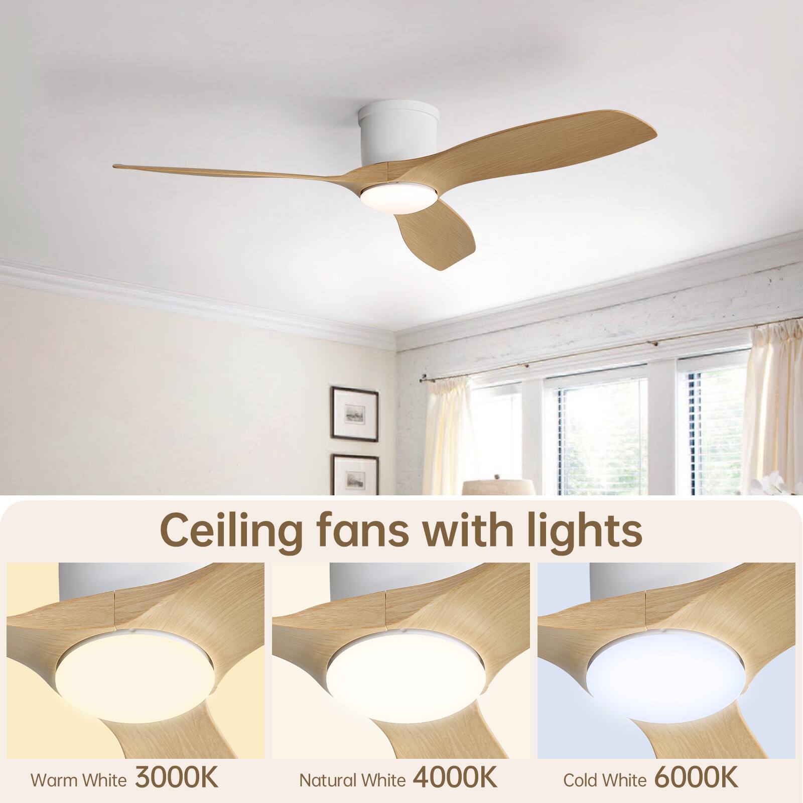 Ceiling fans with lights

Warm White 3000K  
Natural White 4000K  
Cold White 6000K