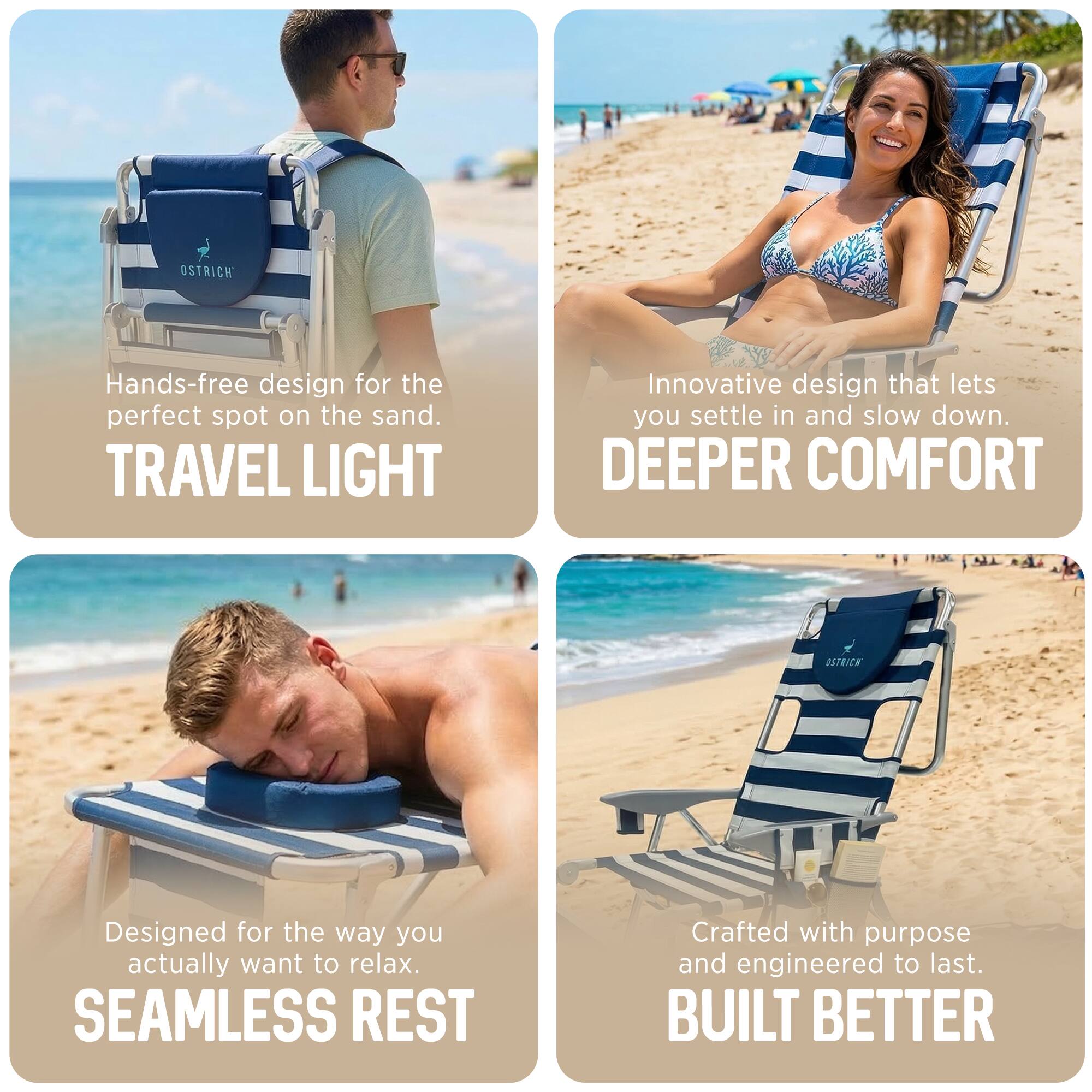 - Hands-free design for the perfect spot on the sand.  
  TRAVEL LIGHT

- Innovative design that lets you settle in and slow down.  
  DEEPER COMFORT

- Designed for the way you actually want to relax.  
  SEAMLESS REST

- Crafted with purpose and engineered to last.  
  BUILT BETTER