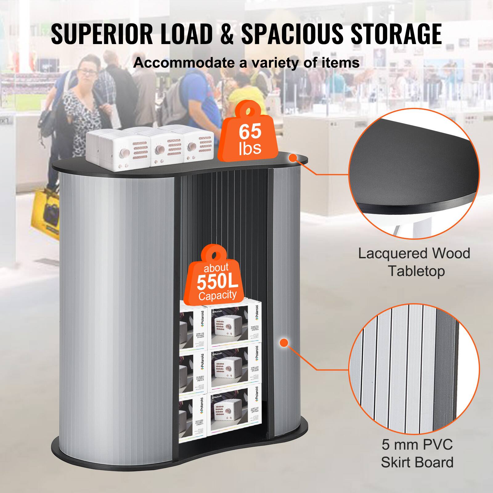 SUPERIOR LOAD & SPACIOUS STORAGE  
Accommodate a variety of items

- 65 lbs
- about 550L Capacity
- Lacquered Wood Tabletop
- 5 mm PVC Skirt Board