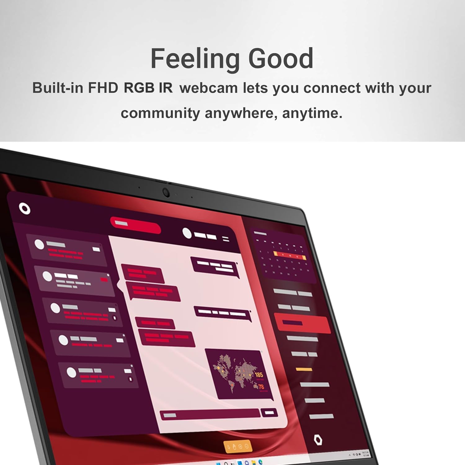 Feeling Good

Built-in FHD RGB IR webcam lets you connect with your community anywhere, anytime.