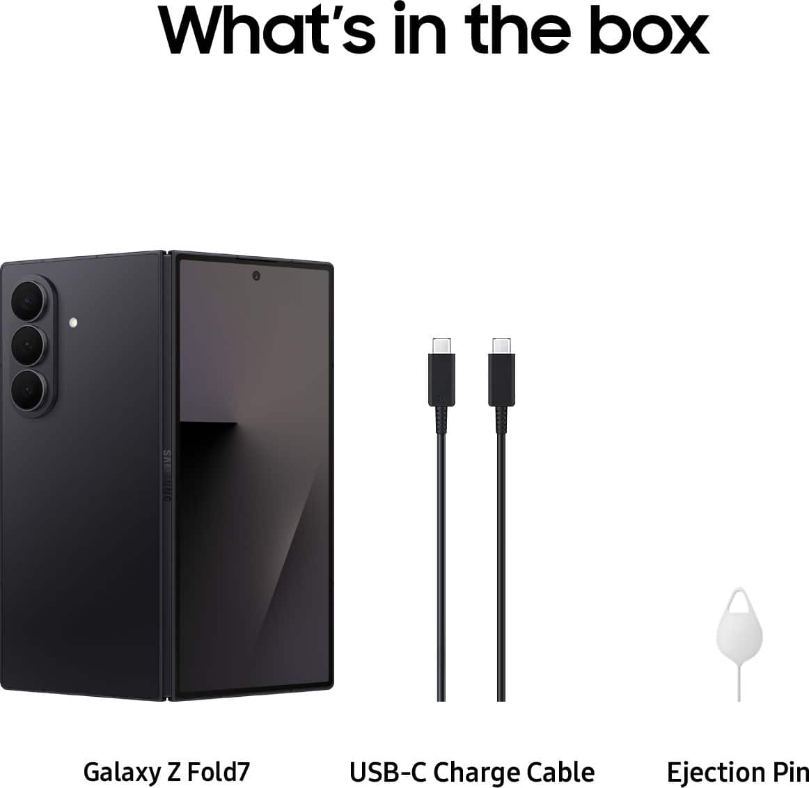 What's in the box: Galaxy Z Fold7, USB-C Charge Cable, Ejection Pin