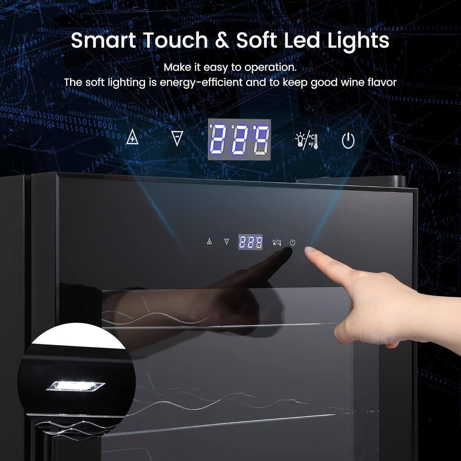 Smart Touch & Soft Led Lights

Make it easy to operation.

The soft lighting is energy-efficient and to keep good wine flavor

888