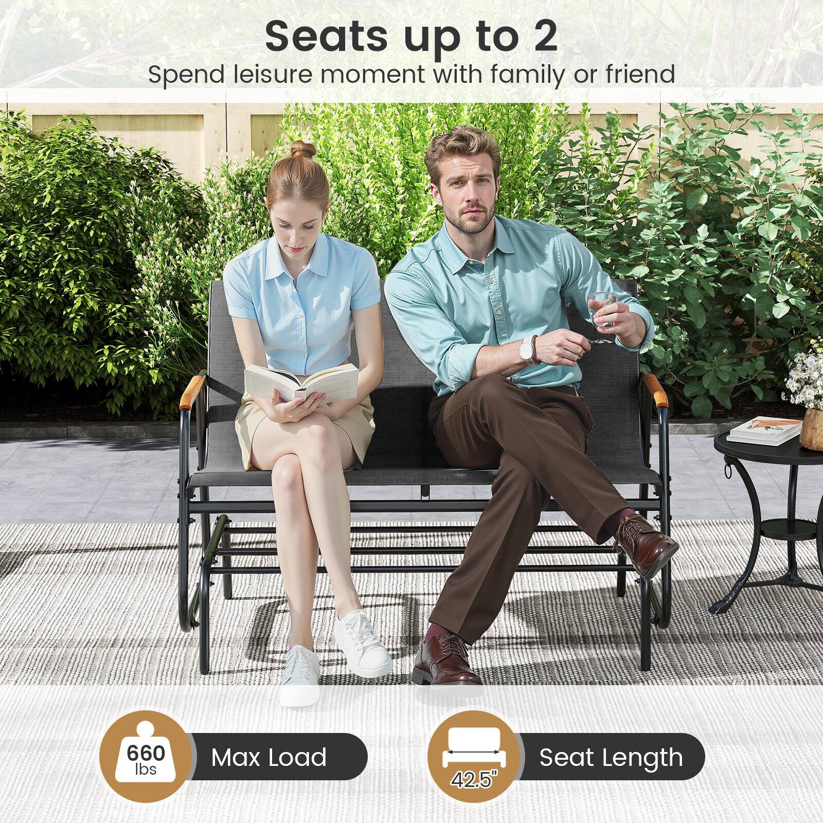 Seats up to 2  
Spend leisure moment with family or friend  

660 lbs  
Max Load  

42.5"  
Seat Length