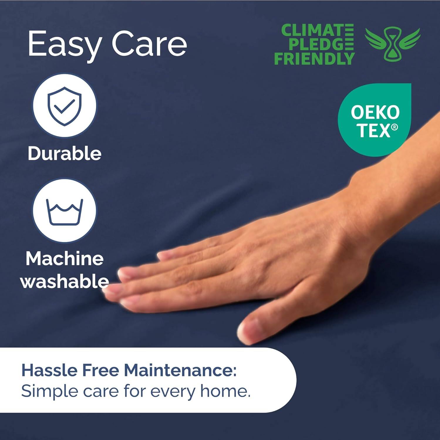 Easy Care  
- Durable  
- Machine washable  

CLIMATE PLEDGE FRIENDLY  

Hassle Free Maintenance: Simple care for every home.