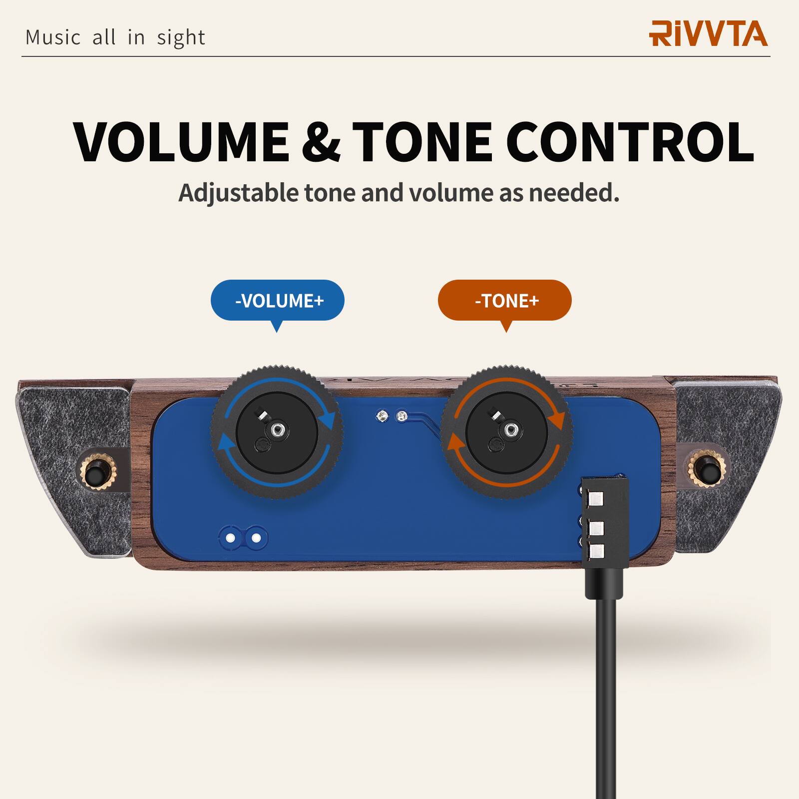 Music all in sight

RIVVTA

VOLUME & TONE CONTROL

Adjustable tone and volume as needed.

-VOLUME+
-TONE+