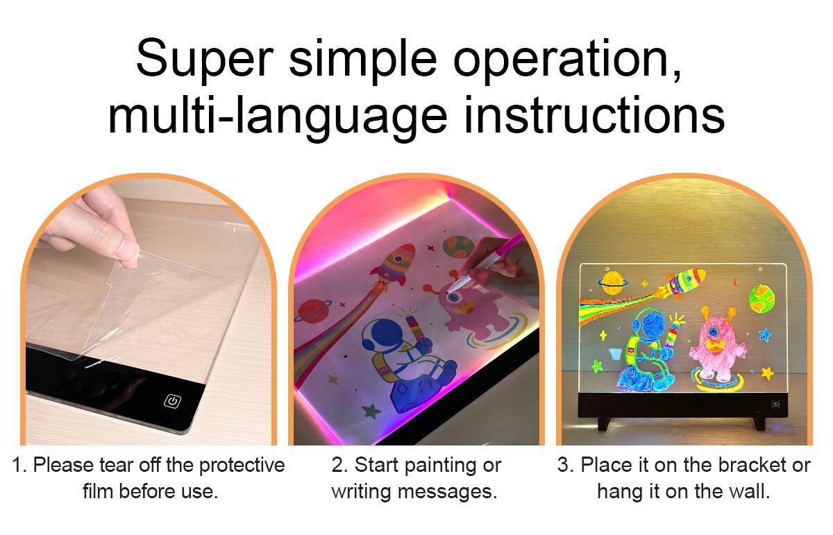 Super simple operation, multi-language instructions

1. Please tear off the protective film before use.
2. Start painting or writing messages.
3. Place it on the bracket or hang it on the wall.